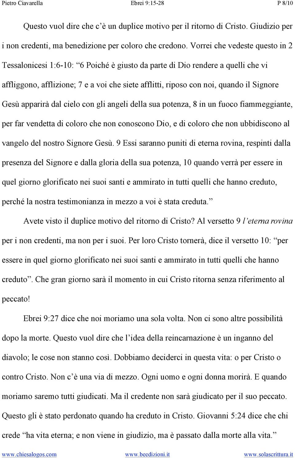 Gesù apparirà dal cielo con gli angeli della sua potenza, 8 in un fuoco fiammeggiante, per far vendetta di coloro che non conoscono Dio, e di coloro che non ubbidiscono al vangelo del nostro Signore