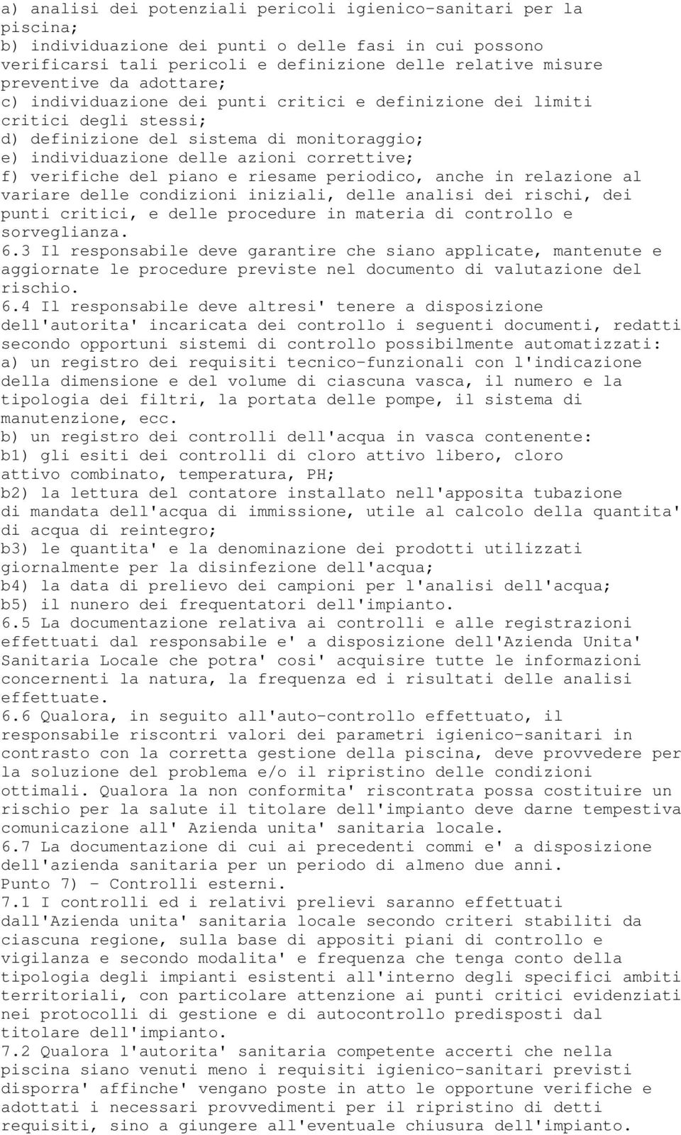 piano e riesame periodico, anche in relazione al variare delle condizioni iniziali, delle analisi dei rischi, dei punti critici, e delle procedure in materia di controllo e sorveglianza. 6.