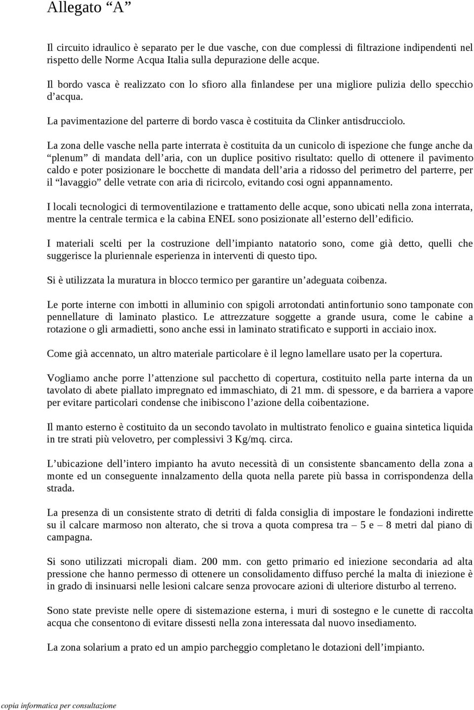 La zona delle vasche nella parte interrata è costituita da un cunicolo di ispezione che funge anche da plenum di mandata dell aria, con un duplice positivo risultato: quello di ottenere il pavimento