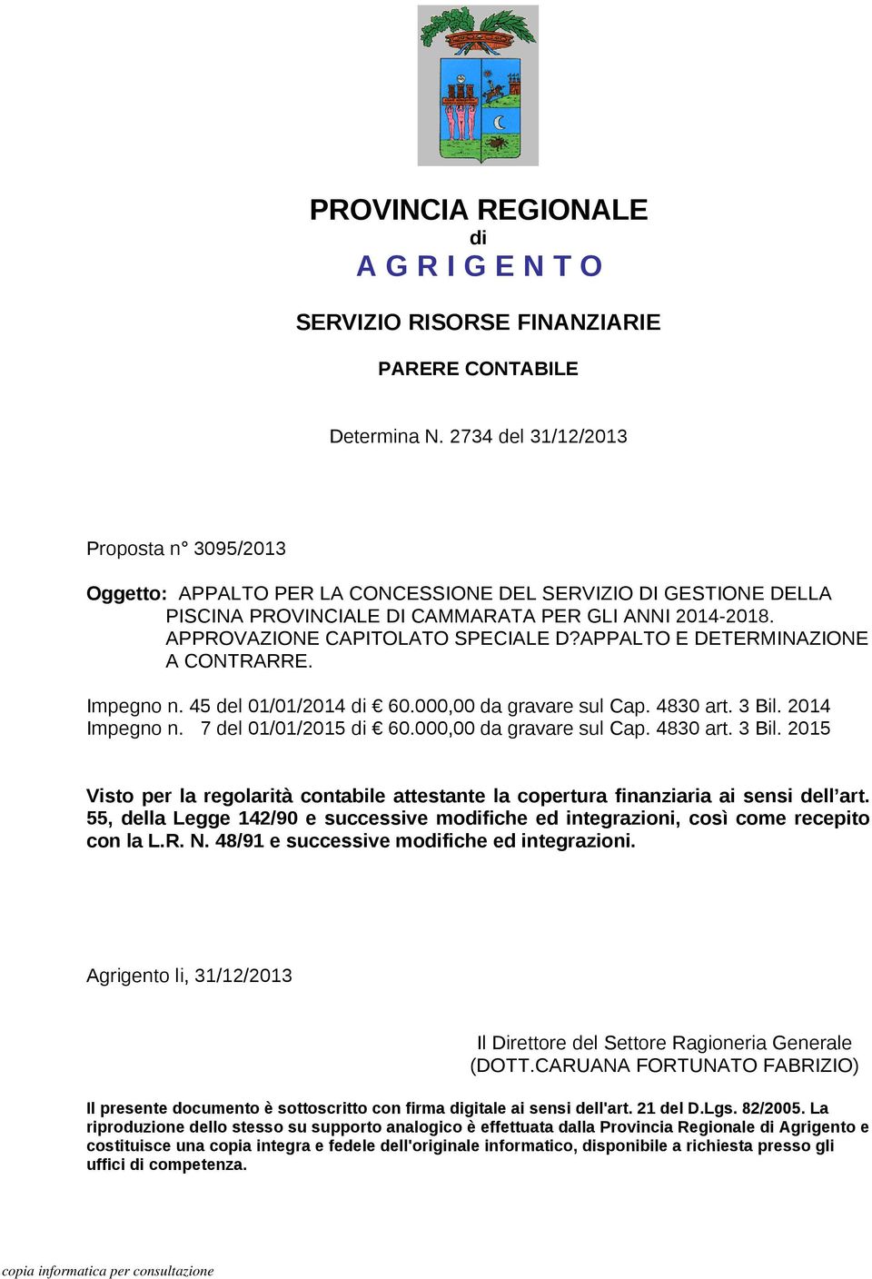 APPALTO E DETERMINAZIONE A CONTRARRE. Impegno n. 45 del 01/01/2014 di 60.000,00 da gravare sul Cap. 4830 art. 3 Bil.