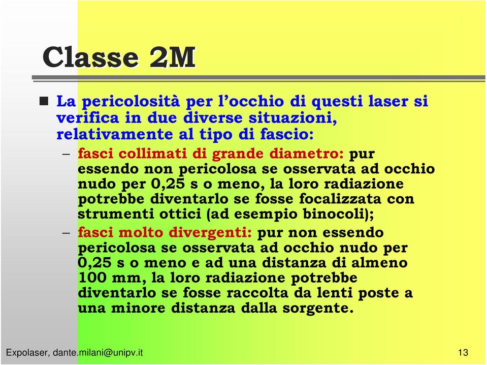 focalizzata con strumenti ottici (ad esempio binocoli); fasci molto divergenti: pur non essendo pericolosa se osservata ad occhio nudo per 0,25 s