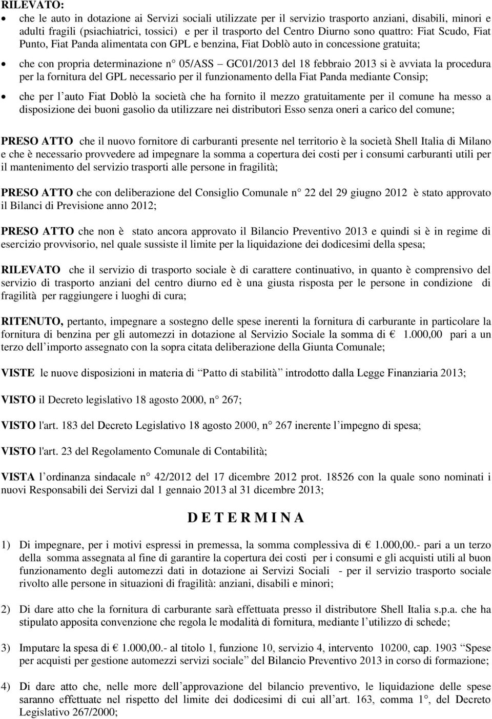 avviata la procedura per la fornitura del GPL necessario per il funzionamento della Fiat Panda mediante Consip; che per l auto Fiat Doblò la società che ha fornito il mezzo gratuitamente per il