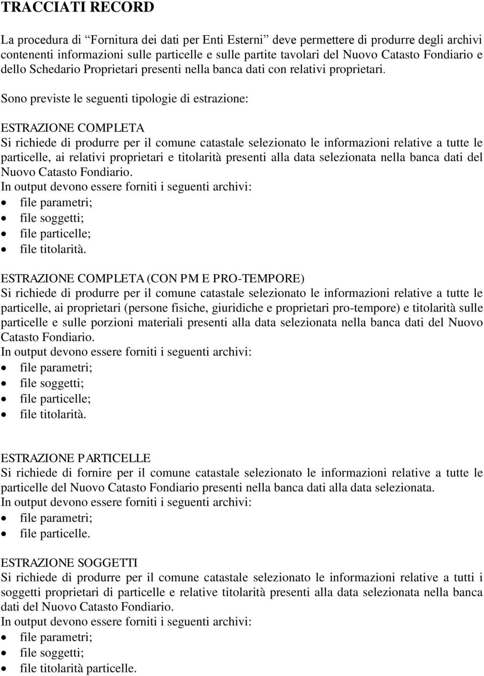 Sono previste le seguenti tipologie di estrazione: ESTRAZIONE COMPLETA Si richiede di produrre per il comune catastale selezionato le informazioni relative a tutte le particelle, ai relativi