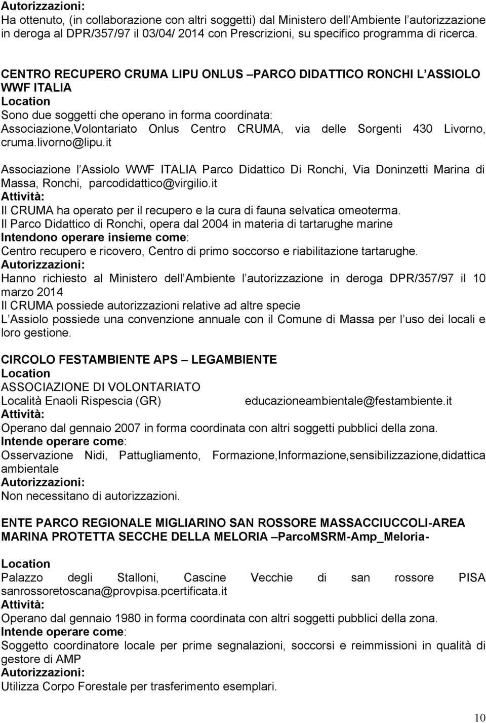 CENTRO RECUPERO CRUMA LIPU ONLUS PARCO DIDATTICO RONCHI L ASSIOLO WWF ITALIA Location Sono due soggetti che operano in forma coordinata: Associazione,Volontariato Onlus Centro CRUMA, via delle