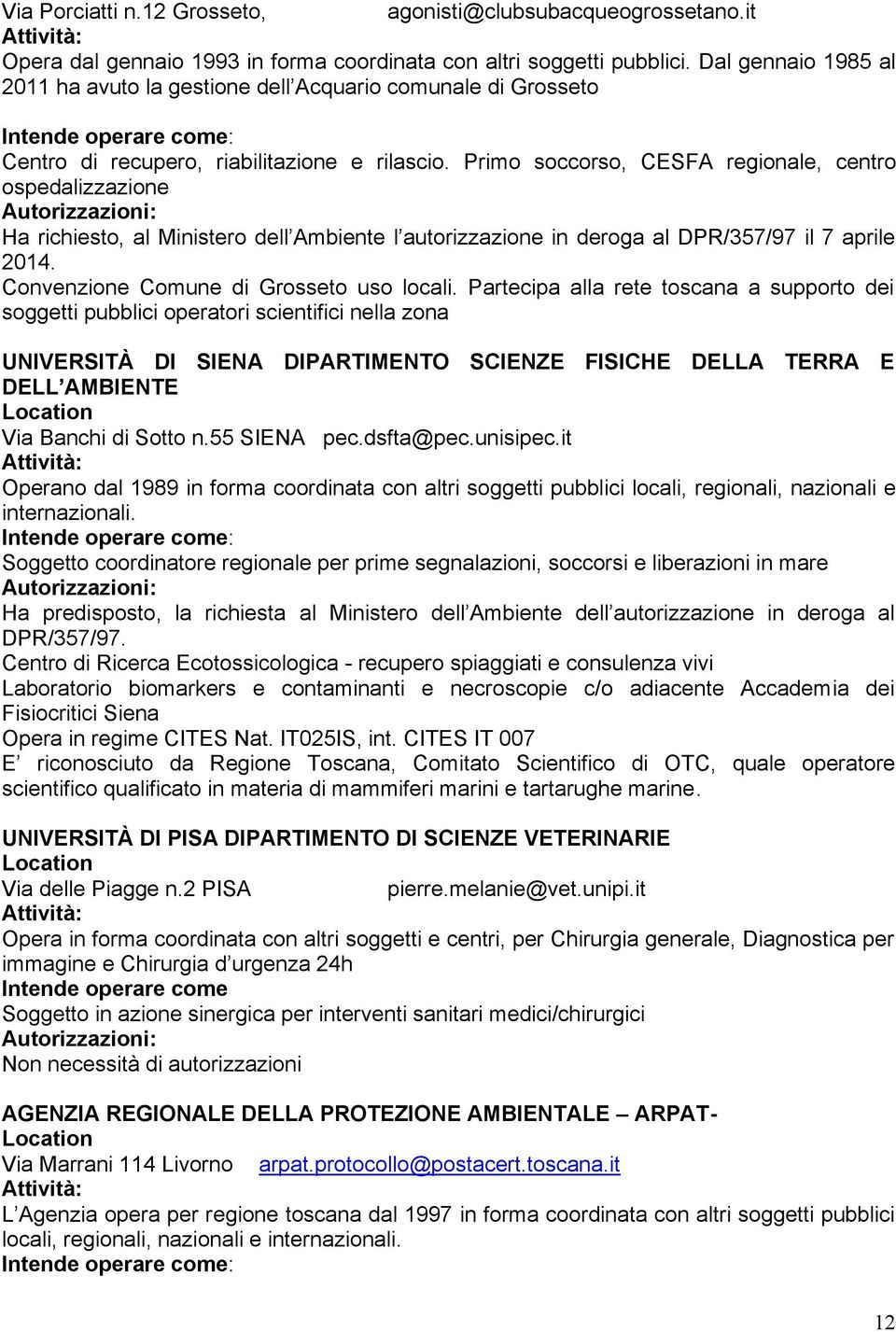 Primo soccorso, CESFA regionale, centro ospedalizzazione Autorizzazioni: Ha richiesto, al Ministero dell Ambiente l autorizzazione in deroga al DPR/357/97 il 7 aprile 2014.