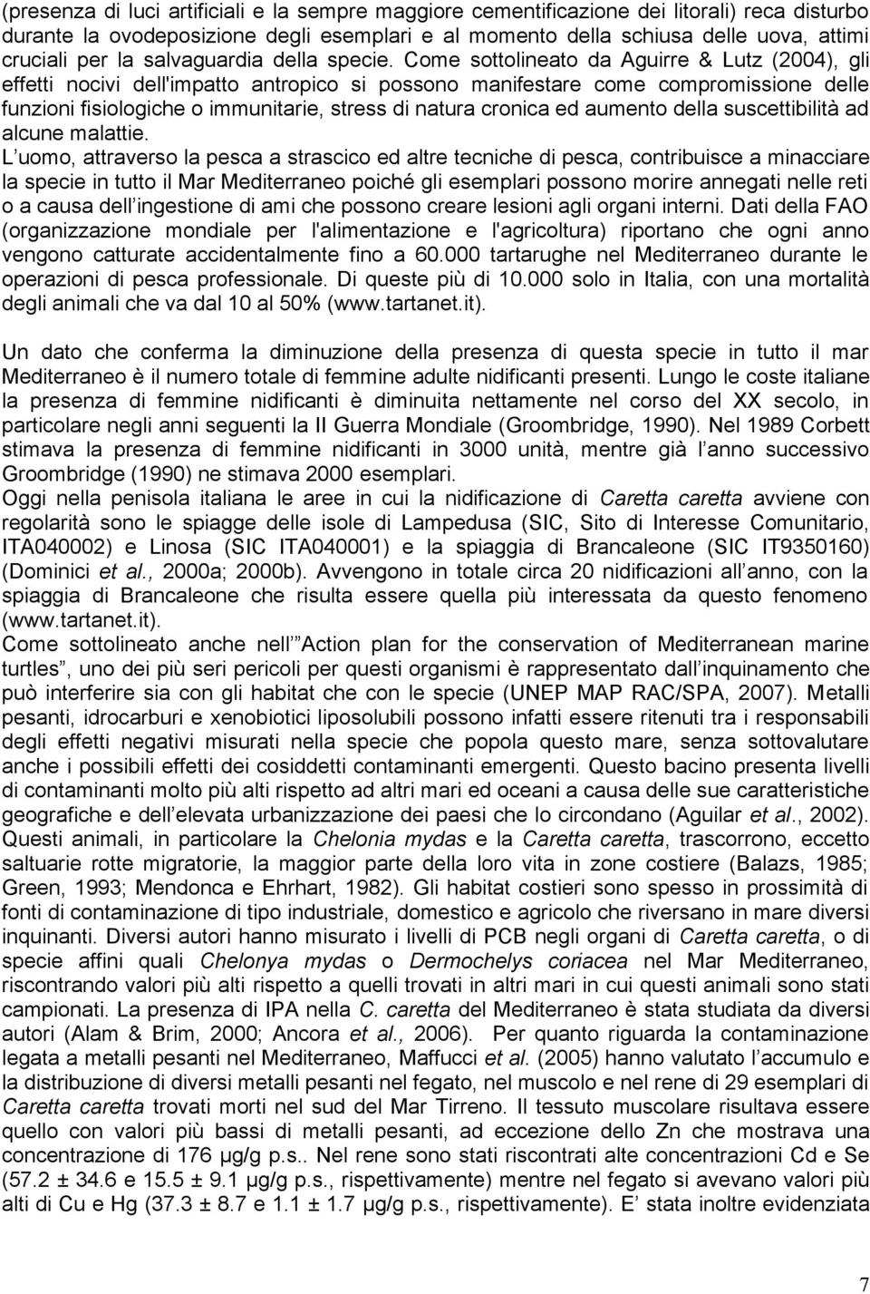 Come sottolineato da Aguirre & Lutz (2004), gli effetti nocivi dell'impatto antropico si possono manifestare come compromissione delle funzioni fisiologiche o immunitarie, stress di natura cronica ed