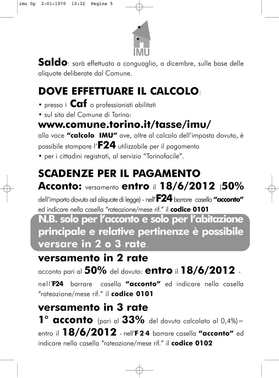 it/tasse/imu/ alla voce calcolo IMU ove, oltre al calcolo dell imposta dovuta, è possibile stampare l F24 utilizzabile per il pagamento per i cittadini registrati, al servizio Torinofacile.