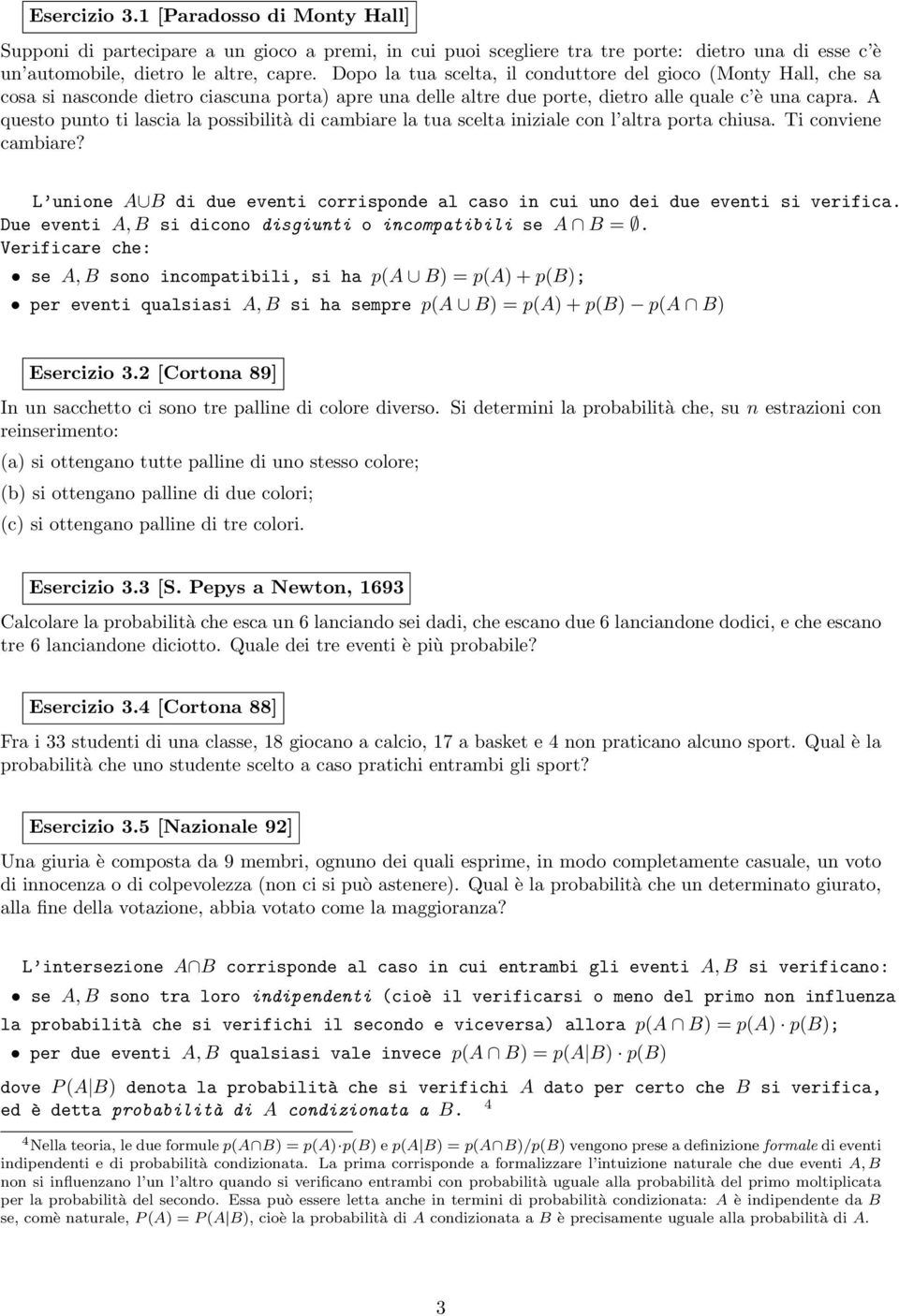 A questo puto ti lascia la possibilità di cambiare la tua scelta iiziale co l altra porta chiusa. Ti coviee cambiare? L uioe A B di due eveti corrispode al caso i cui uo dei due eveti si verifica.