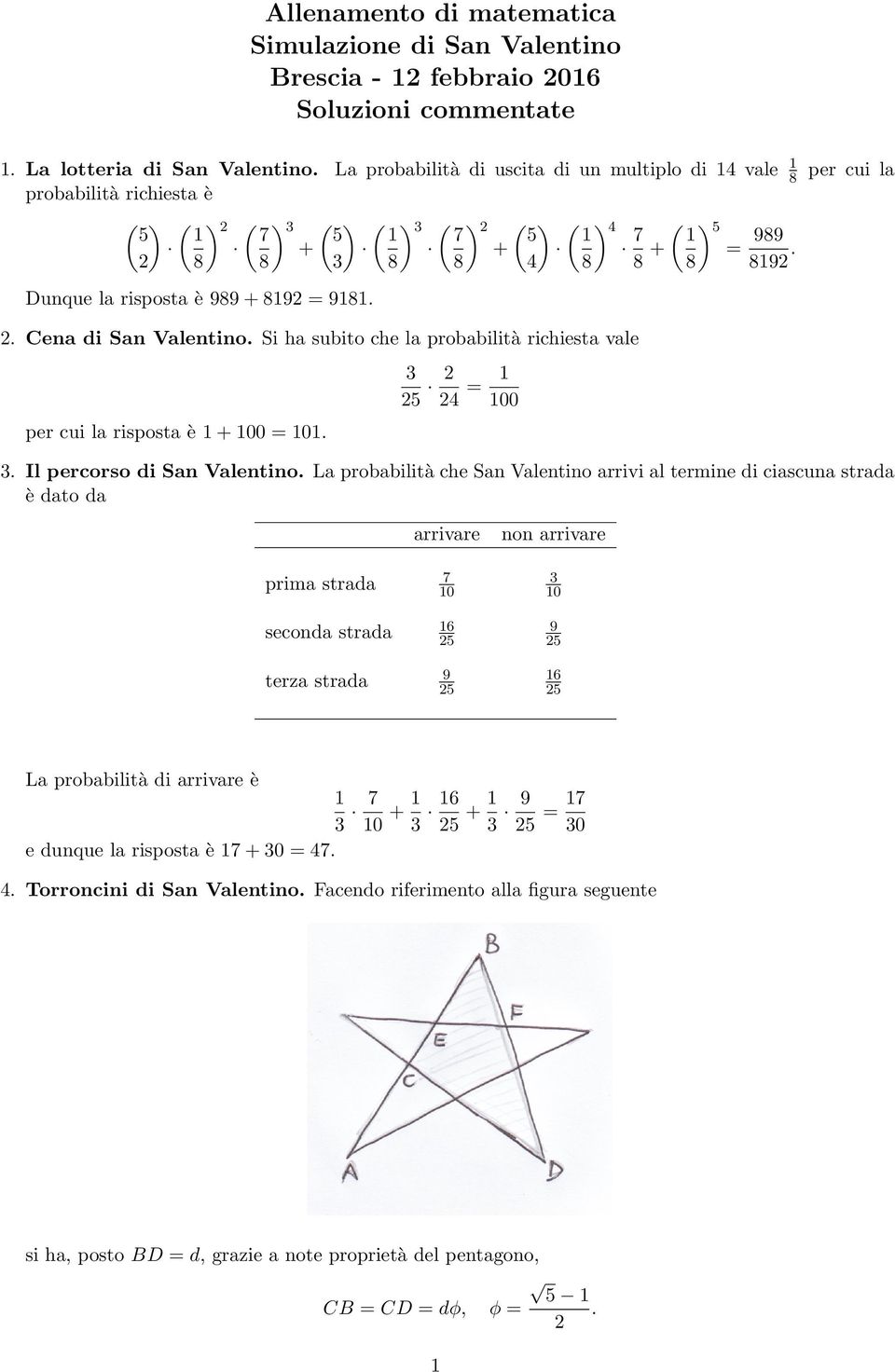 Cena di San Valentino. Si ha subito che la probabilità richiesta vale per cui la risposta è + 00 = 0. = 00. Il percorso di San Valentino.