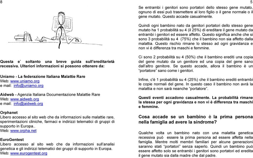 Questo significa anche che si sono 3 probabilità su 4 (75%) che il bambino non sia affetto dalla malattia.