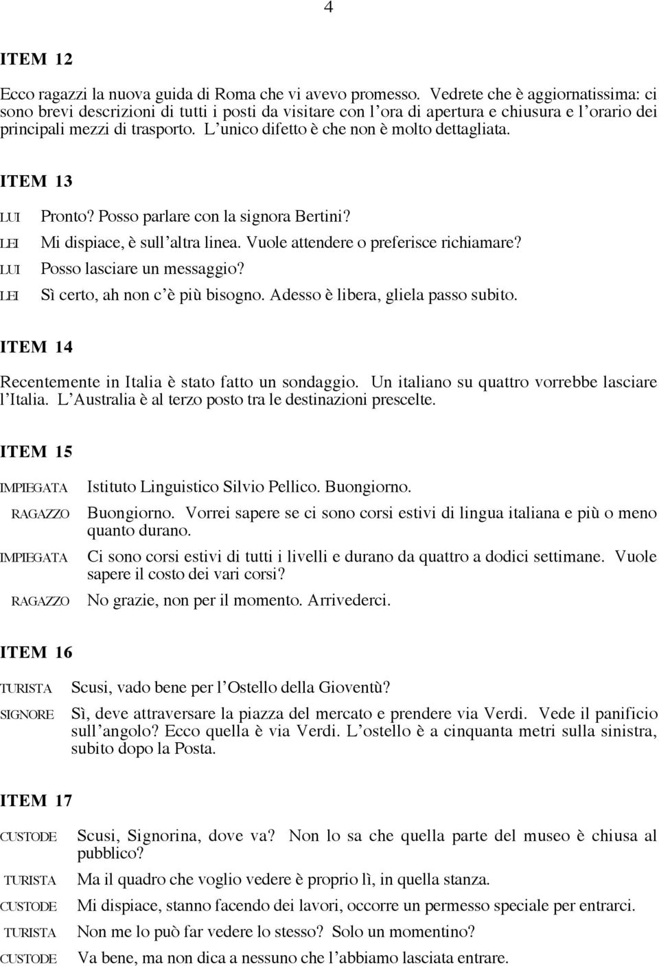 LÕunico difetto che non molto dettagliata. ITEM 13 LUI LEI LUI LEI Pronto? Posso parlare con la signora Bertini? Mi dispiace, sullõaltra linea. Vuole attendere o preferisce richiamare?