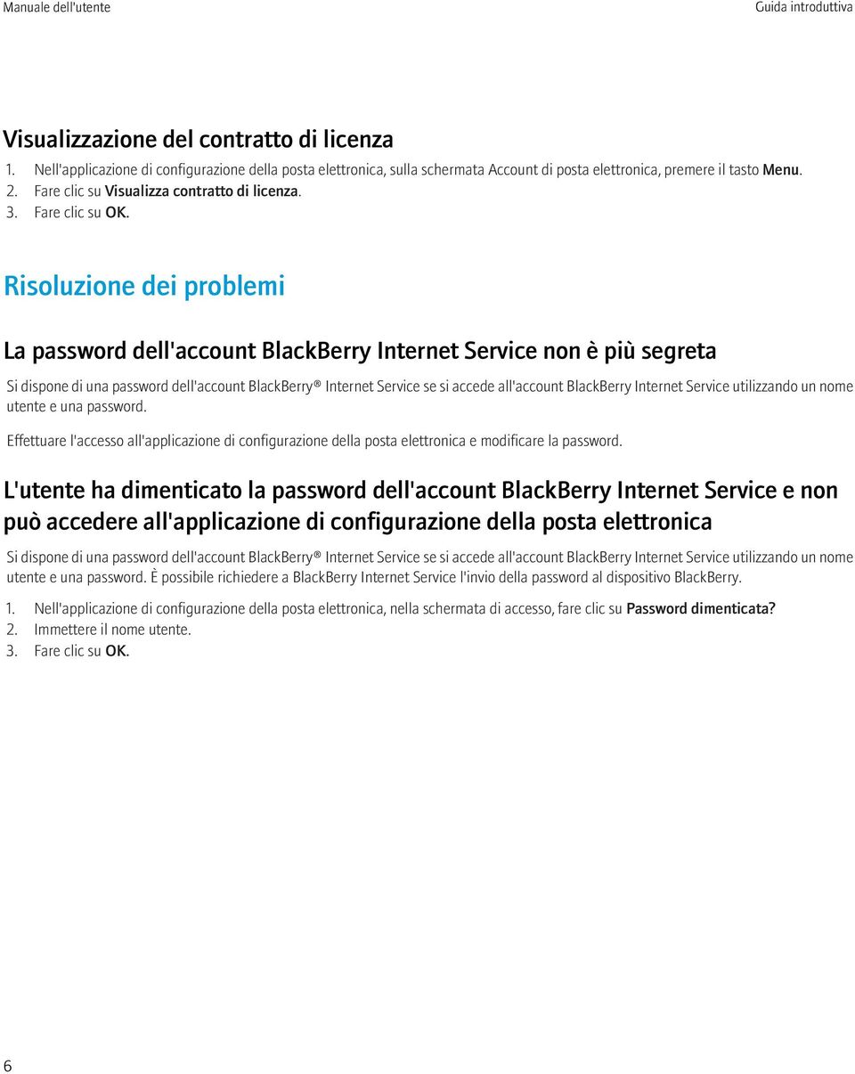 Risoluzione dei problemi La password dell'account BlackBerry Internet Service non è più segreta Si dispone di una password dell'account BlackBerry Internet Service se si accede all'account BlackBerry