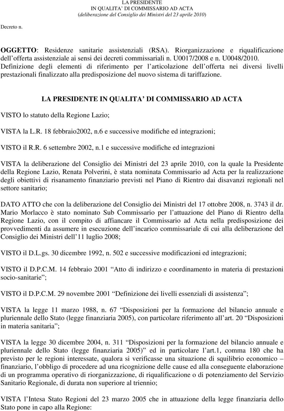 VISTO lo statuto della Regione Lazio; VISTA la L.R. 18 febbraio2002, n.6 e successive modifiche ed integrazioni; VISTO il R.R. 6 settembre 2002, n.