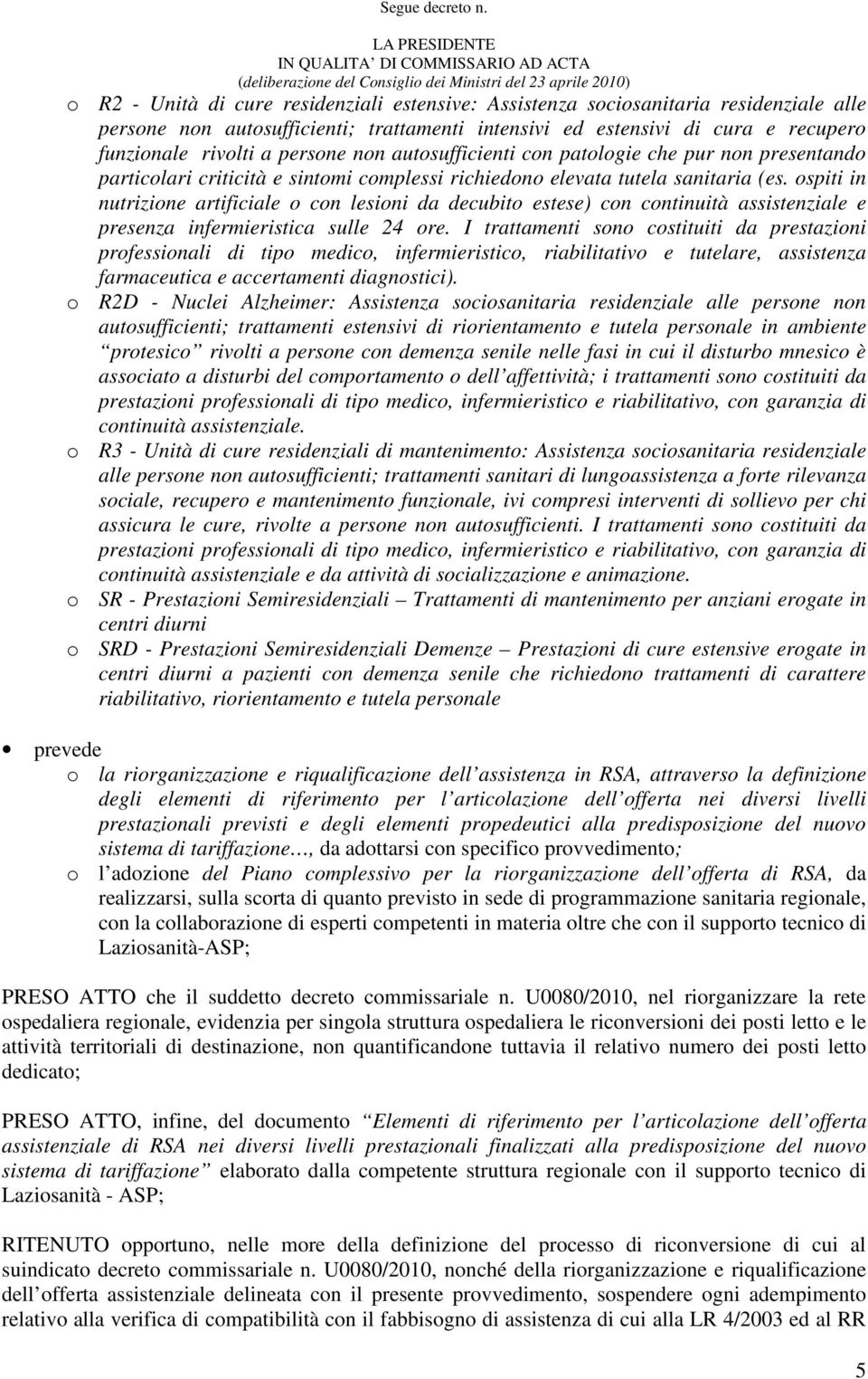 ospiti in nutrizione artificiale o con lesioni da decubito estese) con continuità assistenziale e presenza infermieristica sulle 24 ore.