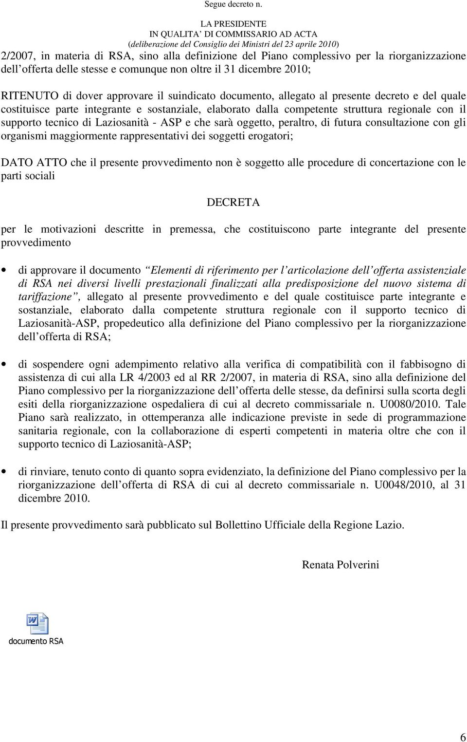 e che sarà oggetto, peraltro, di futura consultazione con gli organismi maggiormente rappresentativi dei soggetti erogatori; DATO ATTO che il presente provvedimento non è soggetto alle procedure di