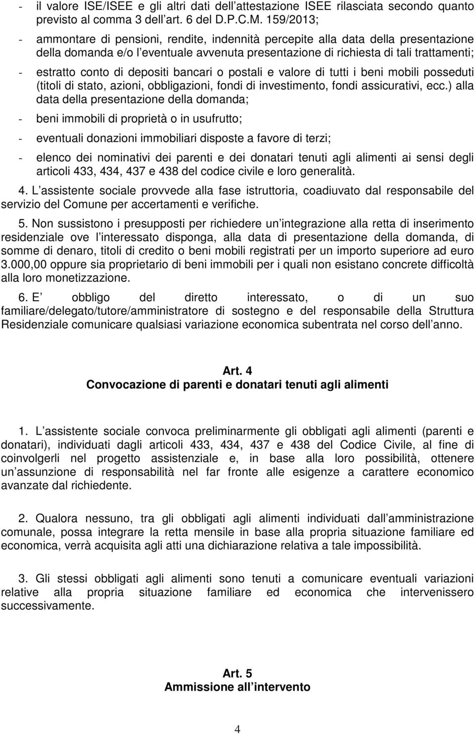 di depositi bancari o postali e valore di tutti i beni mobili posseduti (titoli di stato, azioni, obbligazioni, fondi di investimento, fondi assicurativi, ecc.