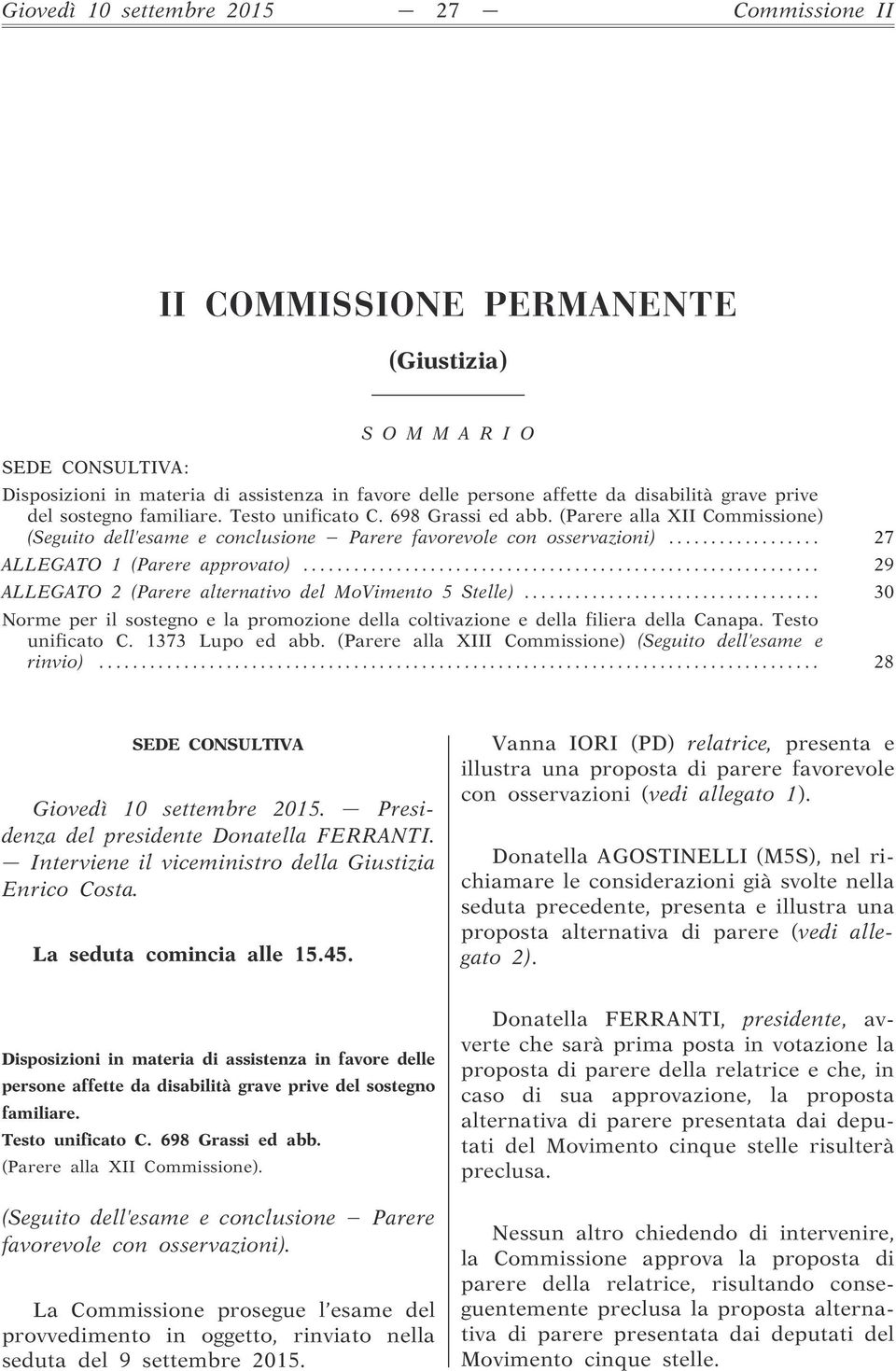 .. 27 ALLEGATO 1 (Parere approvato)... 29 ALLEGATO 2 (Parere alternativo del MoVimento 5 Stelle)... 30 Norme per il sostegno e la promozione della coltivazione e della filiera della Canapa.