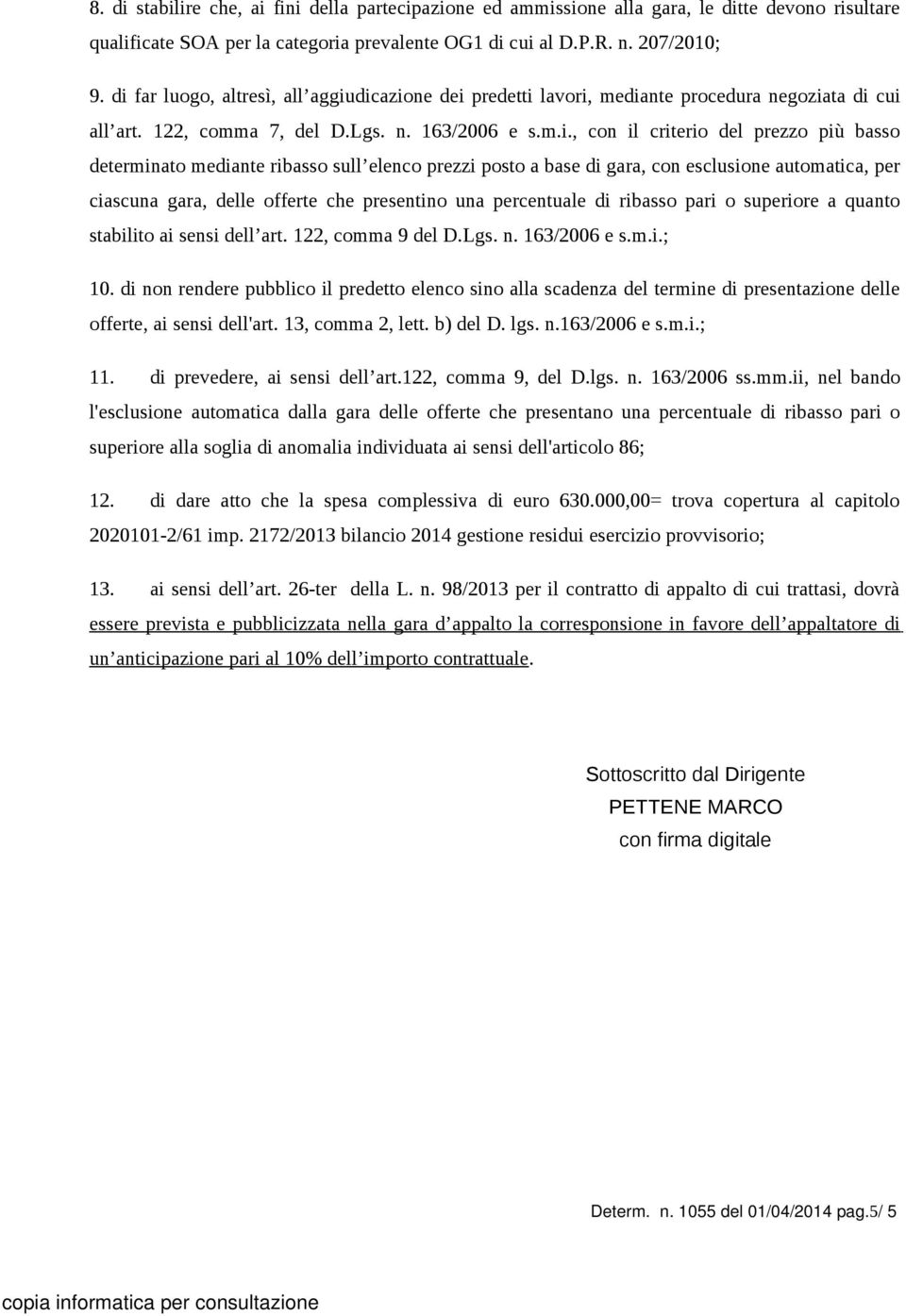 determinato mediante ribasso sull elenco prezzi posto a base di gara, con esclusione automatica, per ciascuna gara, delle offerte che presentino una percentuale di ribasso pari o superiore a quanto