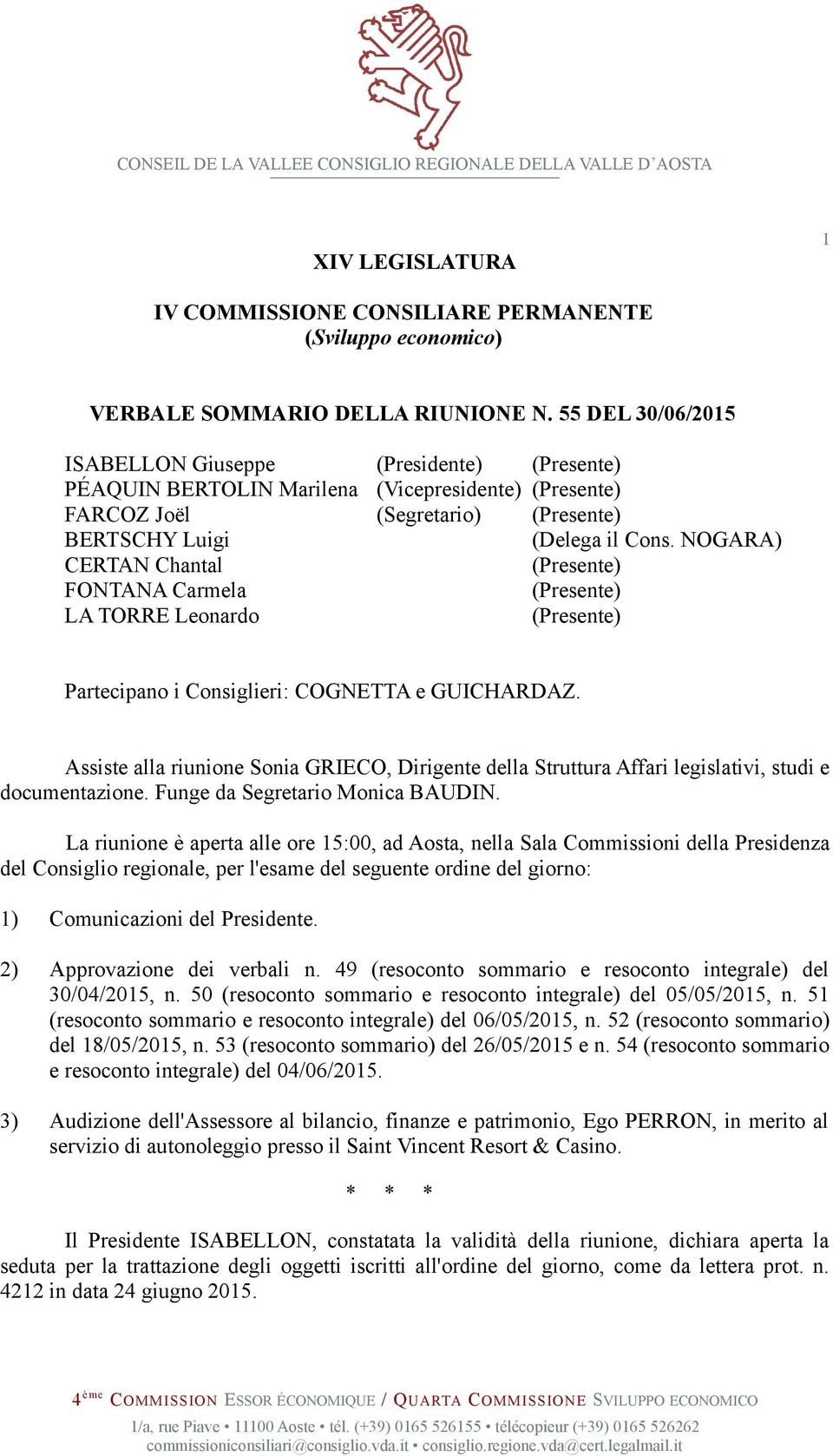 NOGARA) CERTAN Chantal (Presente) FONTANA Carmela (Presente) LA TORRE Leonardo (Presente) Partecipano i Consiglieri: COGNETTA e GUICHARDAZ.