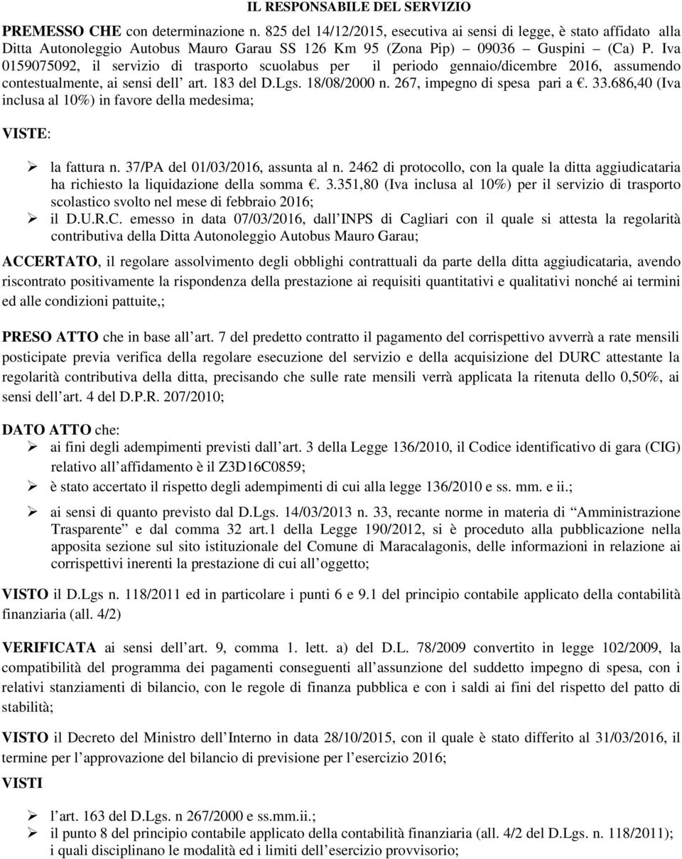 Iva 0159075092, il servizio di trasporto scuolabus per il periodo gennaio/dicembre 2016, assumendo contestualmente, ai sensi dell art. 183 del D.Lgs. 18/08/2000 n. 267, impegno di spesa pari a. 33.