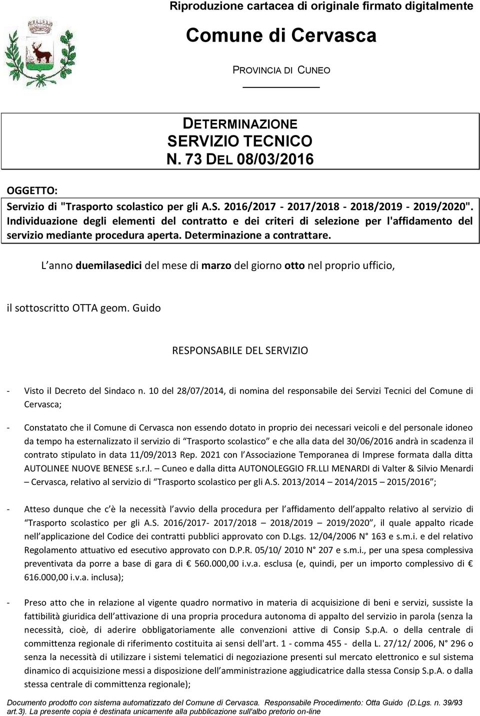 Determinazione a contrattare. L anno duemilasedici del mese di marzo del giorno otto nel proprio ufficio, il sottoscritto OTTA geom. Guido RESPONSABILE DEL SERVIZIO - Visto il Decreto del Sindaco n.