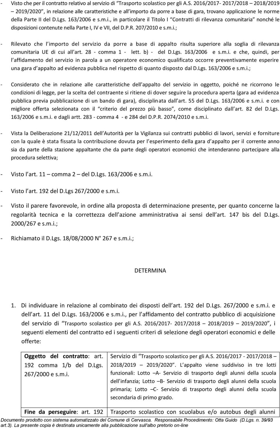 P.R. 207/2010 e s.m.i.; - Rilevato che l importo del servizio da porre a base di appalto risulta superiore alla soglia di rilevanza comunitaria UE di cui all art. 28 - comma 1 - lett. b) - del D.Lgs.