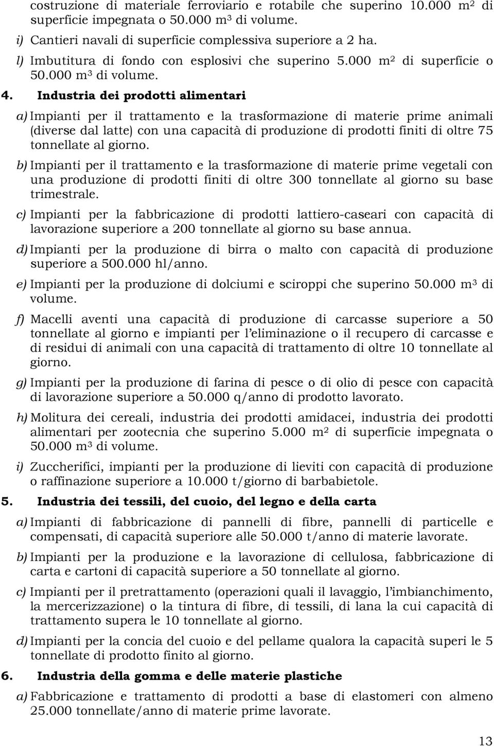 Industria dei prodotti alimentari a) Impianti per il trattamento e la trasformazione di materie prime animali (diverse dal latte) con una capacità di produzione di prodotti finiti di oltre 75