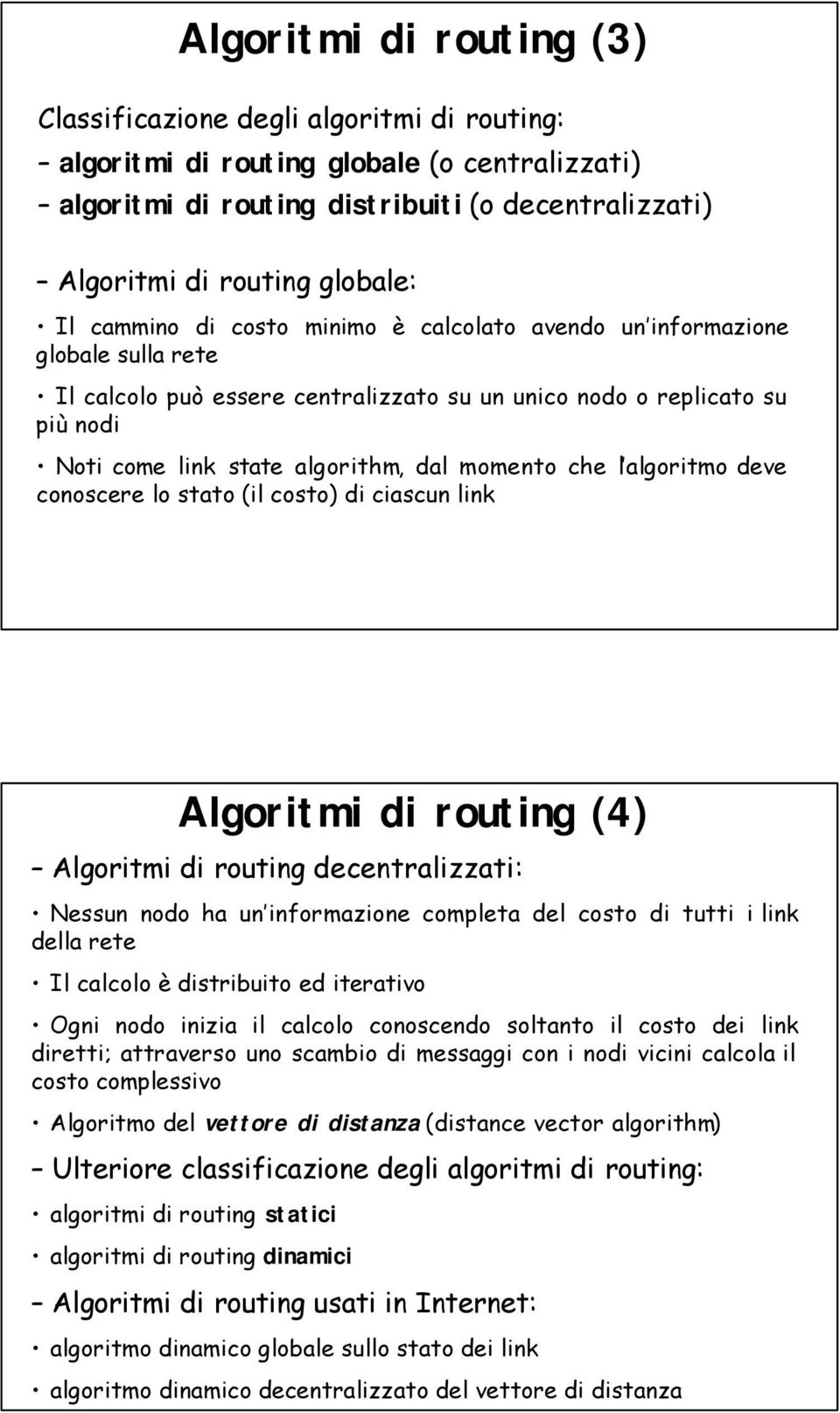 momento che l algoritmo deve conoscere lo stato (il costo) di ciascun link Algoritmi di routing (4) Algoritmi di routing decentralizzati: Nessun nodo ha un informazione completa del costo di tutti i