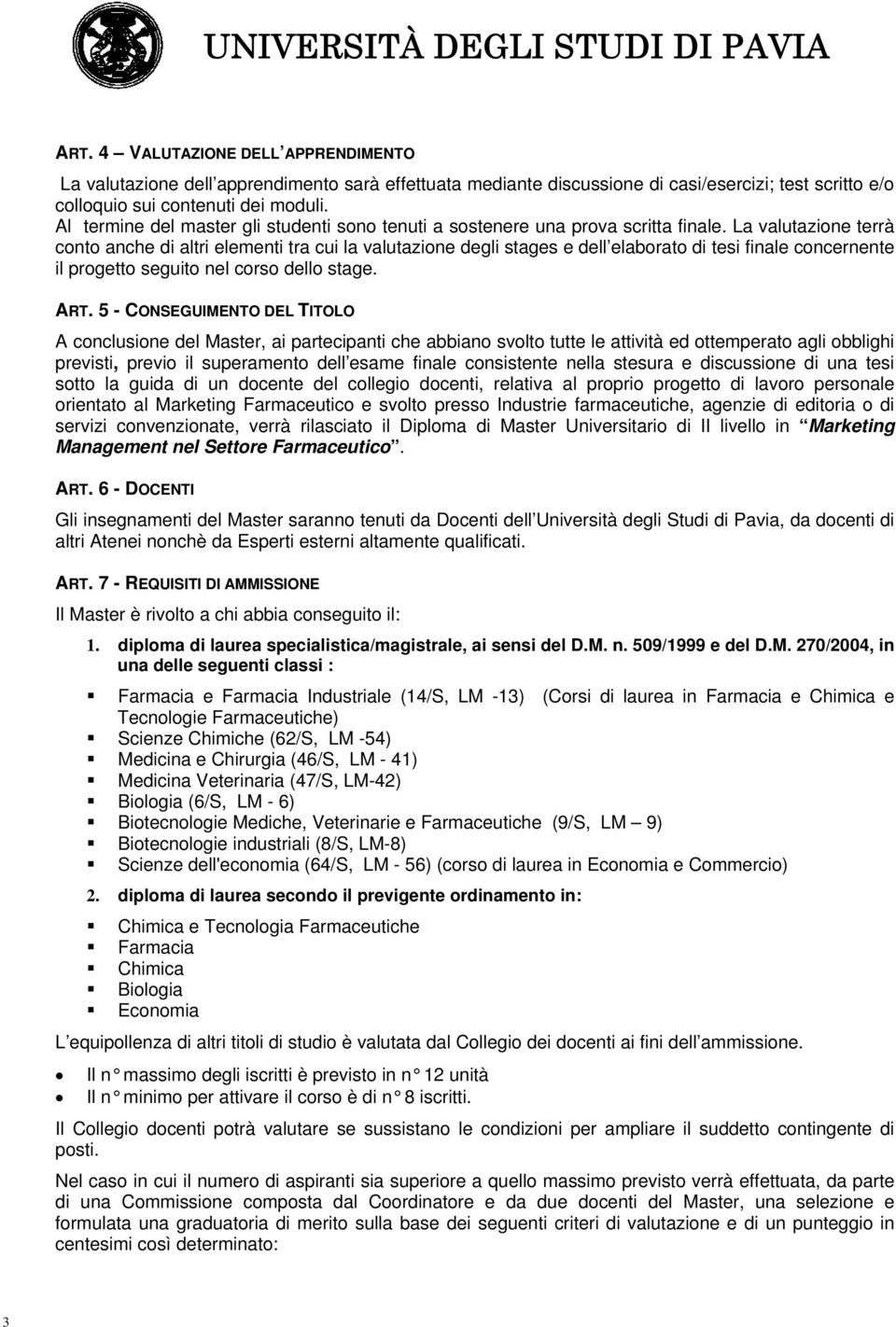 La valutazione terrà conto anche di altri elementi tra cui la valutazione degli stages e dell elaborato di tesi finale concernente il progetto seguito nel corso dello stage. ART.