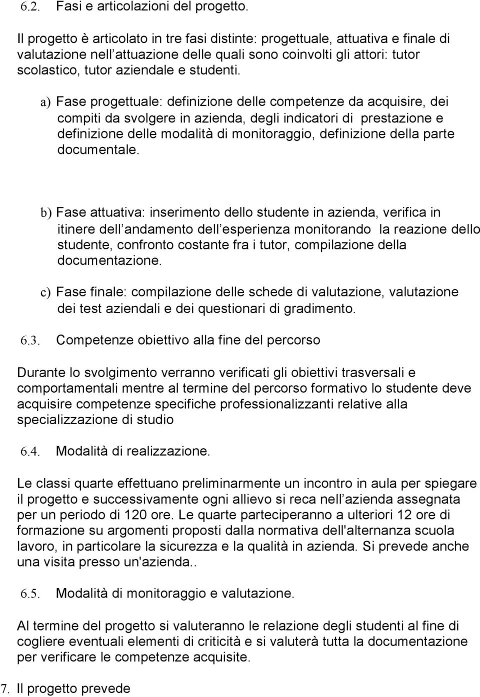 a) Fase progettuale: definizione delle competenze da acquisire, dei compiti da svolgere in azienda, degli indicatori di prestazione e definizione delle modalità di monitoraggio, definizione della