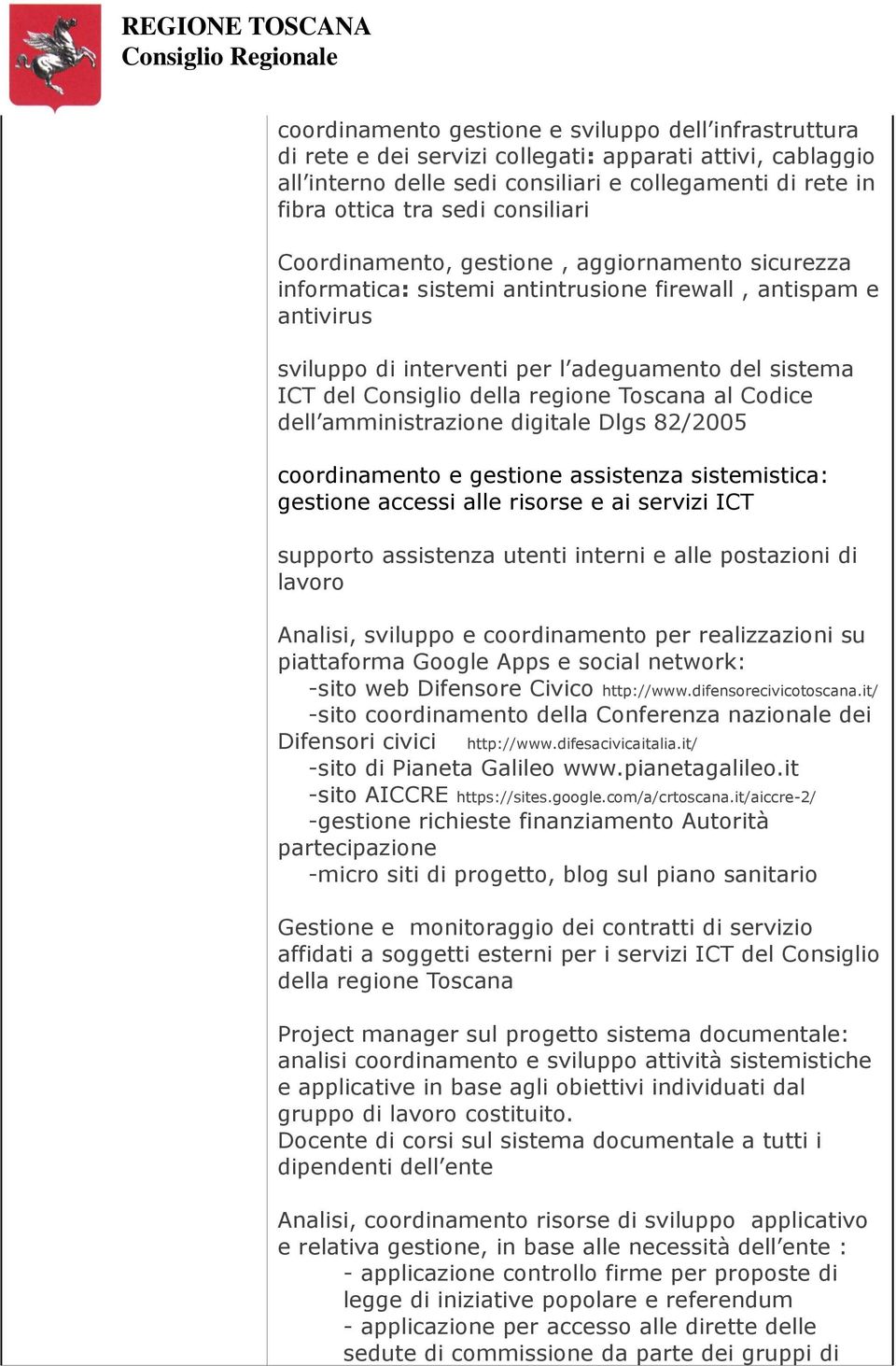 della regione Toscana al Codice dell amministrazione digitale Dlgs 82/2005 coordinamento e gestione assistenza sistemistica: gestione accessi alle risorse e ai servizi ICT supporto assistenza utenti