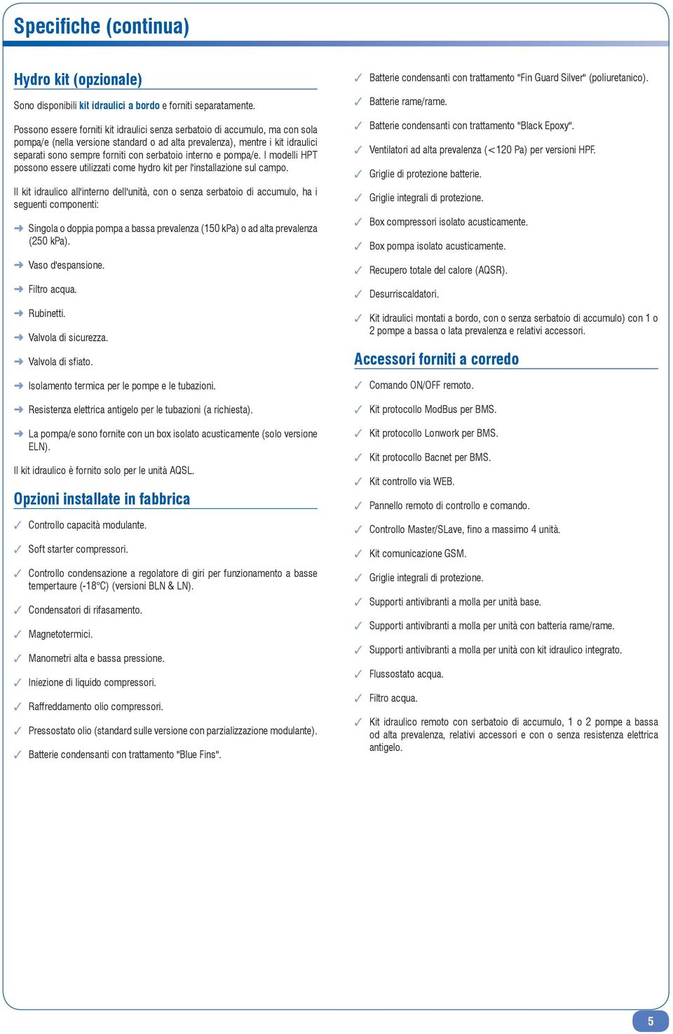 interno e pompa/e. I modelli HPT possono essere utilizzati come hydro kit per l'installazione sul campo.