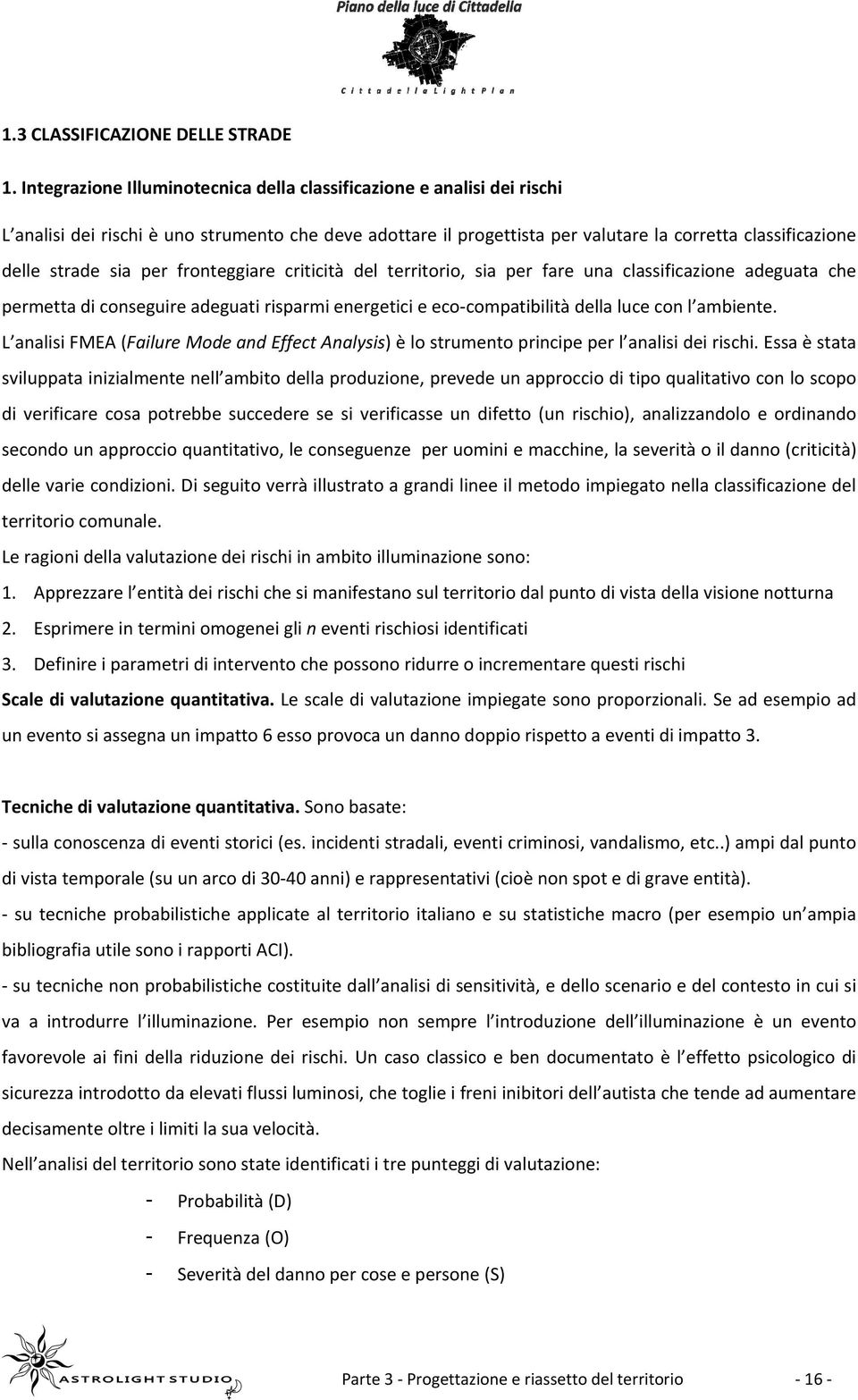 per fronteggiare criticità del territorio, sia per fare una classificazione adeguata che permetta di conseguire adeguati risparmi energetici e eco compatibilità della luce con l ambiente.