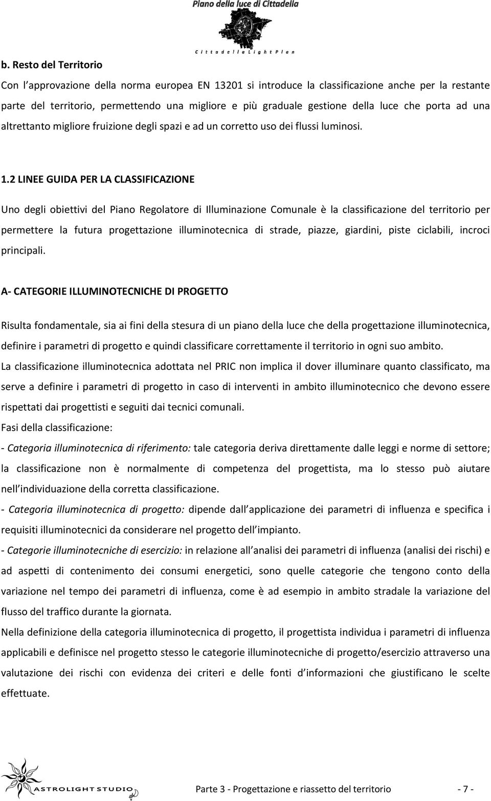 2 LINEE GUIDA PER LA CLASSIFICAZIONE Uno degli obiettivi del Piano Regolatore di Illuminazione Comunale è la classificazione del territorio per permettere la futura progettazione illuminotecnica di