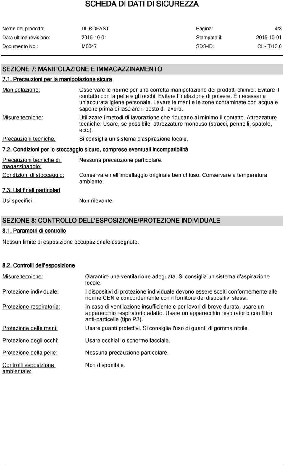 Evitare il contatto con la pelle e gli occhi. Evitare l'inalazione di polvere. È necessaria un'accurata igiene personale.