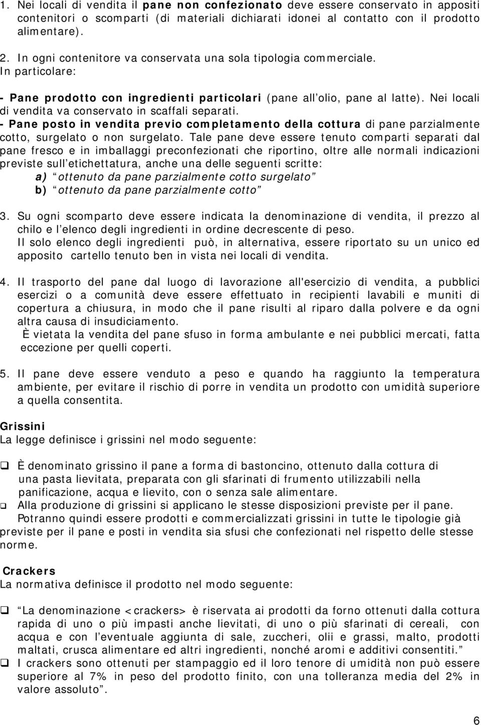 Nei locali di vendita va conservato in scaffali separati. - Pane posto in vendita previo completamento della cottura di pane parzialmente cotto, surgelato o non surgelato.