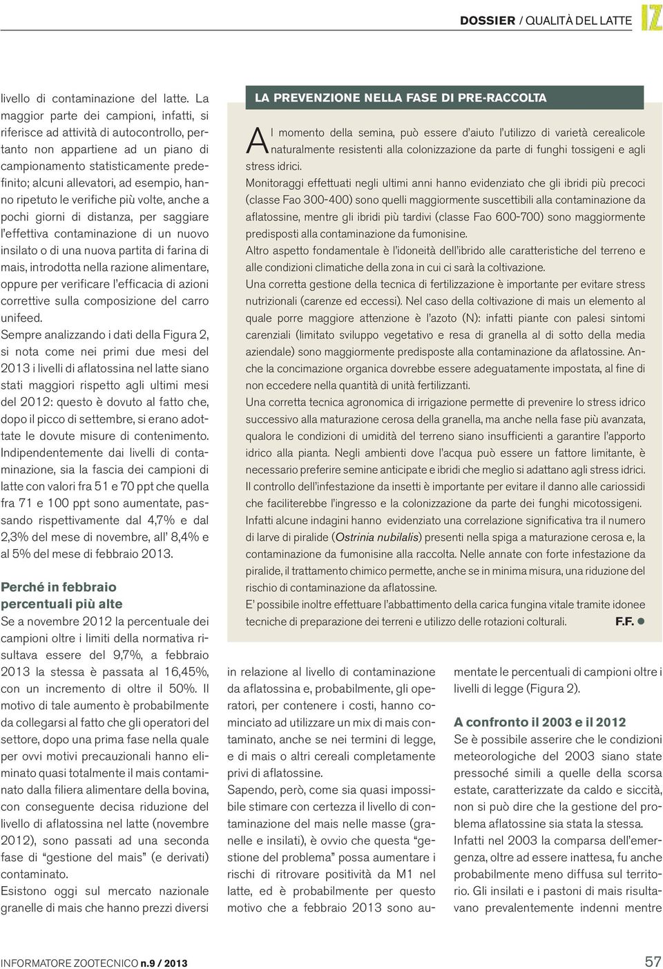 hanno ripetuto le verifiche più volte, anche a pochi giorni di distanza, per saggiare l effettiva contaminazione di un nuovo insilato o di una nuova partita di farina di mais, introdotta nella