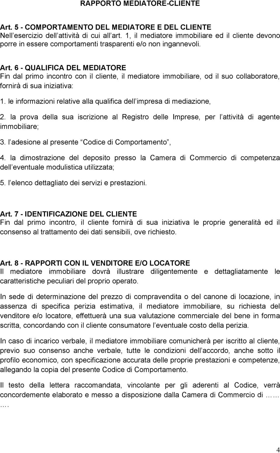 6 - QUALIFICA DEL MEDIATORE Fin dal primo incontro con il cliente, il mediatore immobiliare, od il suo collaboratore, fornirà di sua iniziativa: 1.