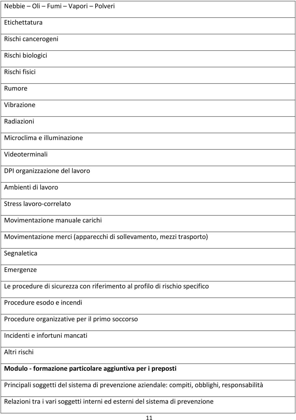 sicurezza con riferimento al profilo di rischio specifico Procedure esodo e incendi Procedure organizzative per il primo soccorso Incidenti e infortuni mancati Altri rischi Modulo - formazione