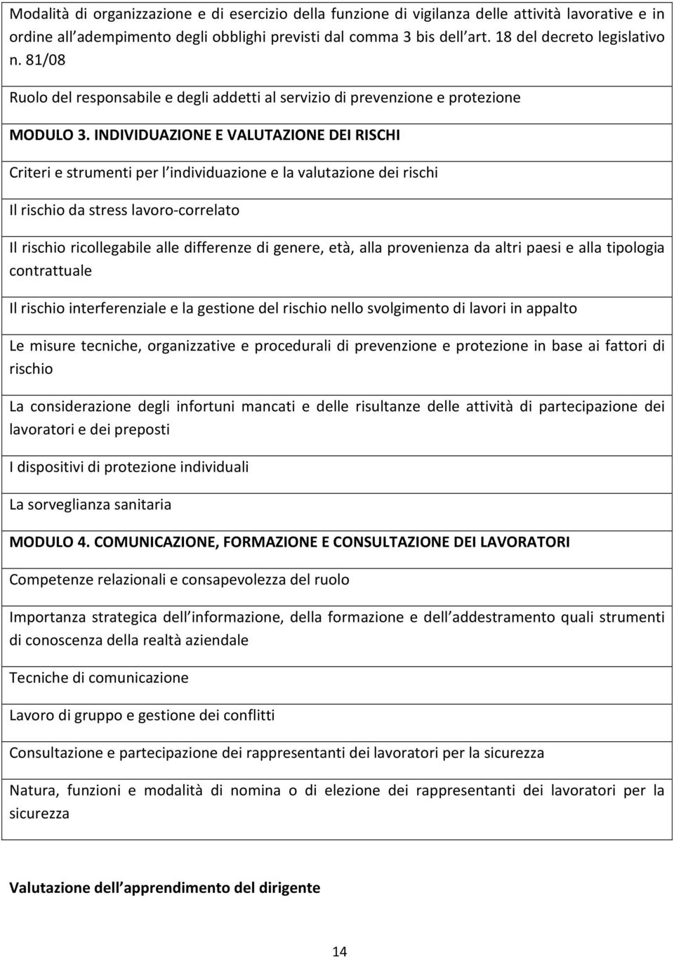 INDIVIDUAZIONE E VALUTAZIONE DEI RISCHI Criteri e strumenti per l individuazione e la valutazione dei rischi Il rischio da stress lavoro-correlato Il rischio ricollegabile alle differenze di genere,