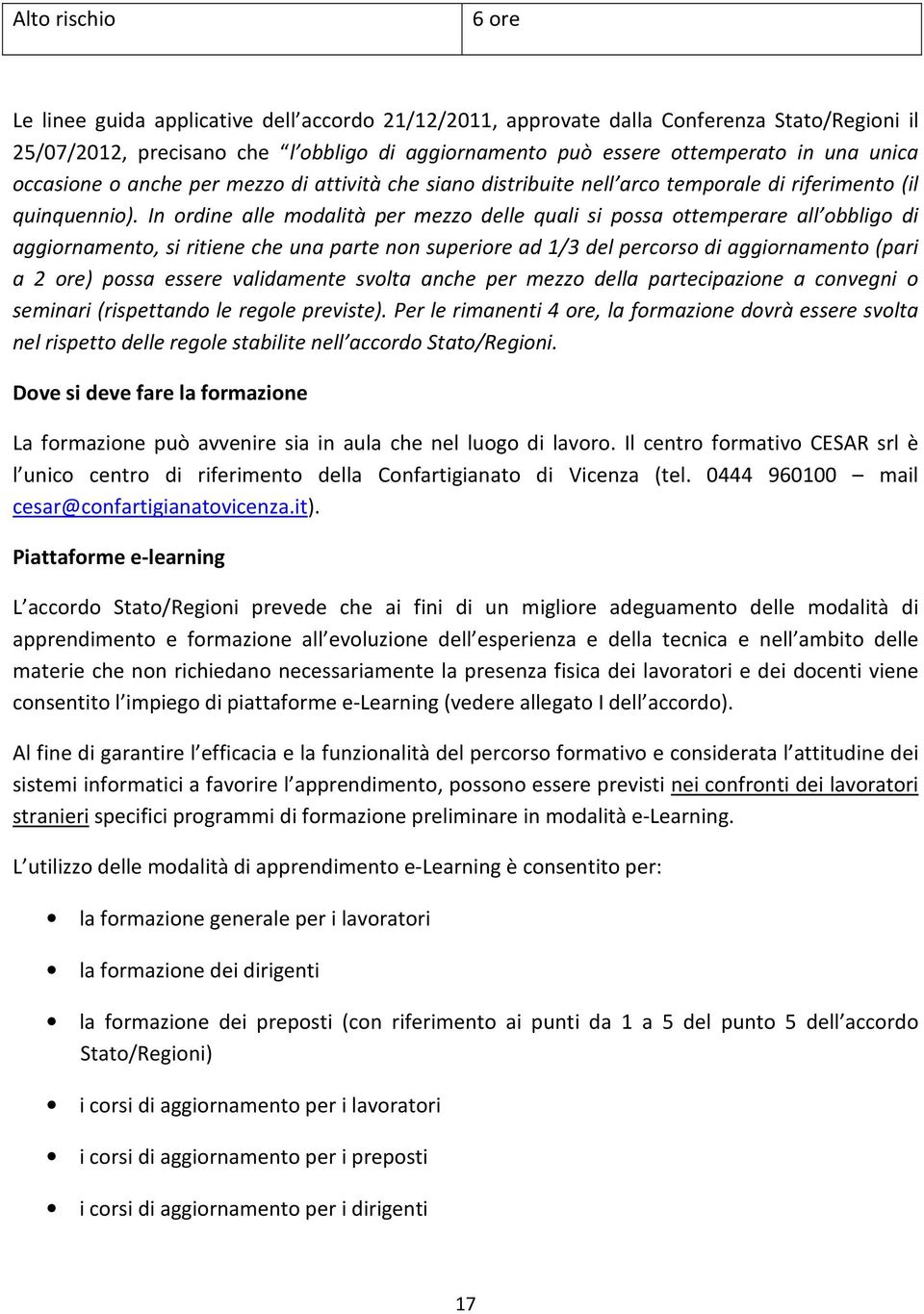 In ordine alle modalità per mezzo delle quali si possa ottemperare all obbligo di aggiornamento, si ritiene che una parte non superiore ad 1/3 del percorso di aggiornamento (pari a 2 ore) possa