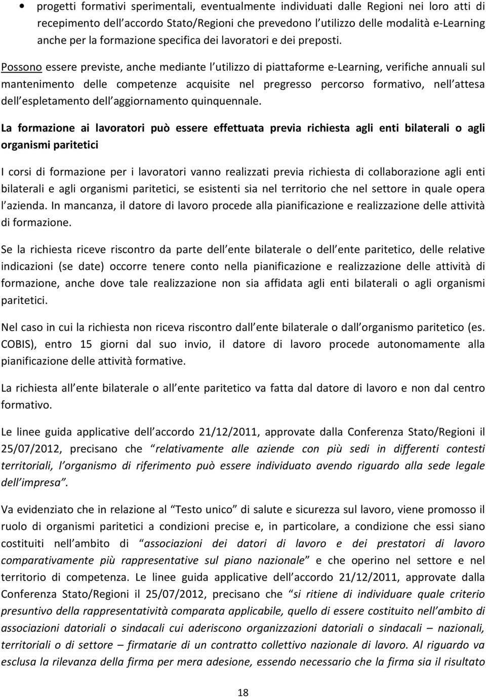 Possono essere previste, anche mediante l utilizzo di piattaforme e-learning, verifiche annuali sul mantenimento delle competenze acquisite nel pregresso percorso formativo, nell attesa dell