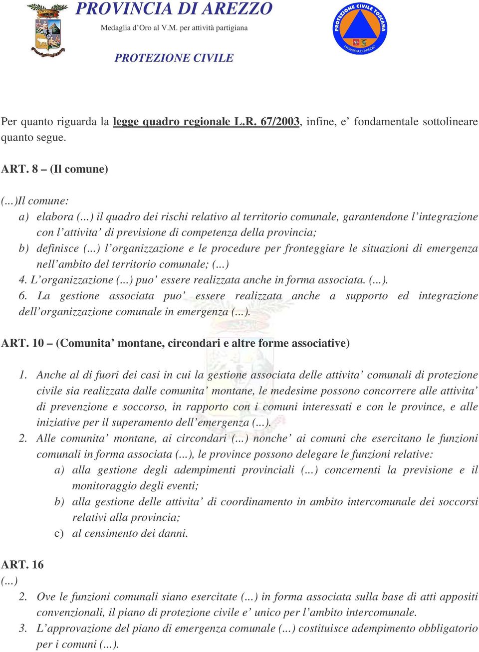 ..) l organizzazione e le procedure per fronteggiare le situazioni di emergenza nell ambito del territorio comunale; (...) 4. L organizzazione (...) puo essere realizzata anche in forma associata. (...). 6.