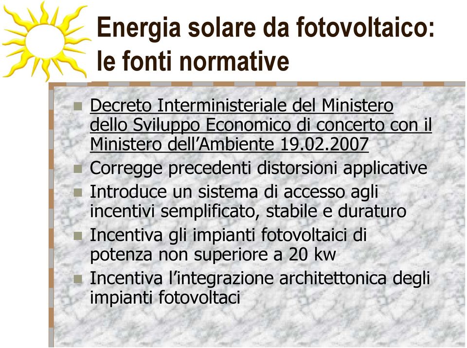 2007 Corregge precedenti distorsioni applicative Introduce un sistema di accesso agli incentivi