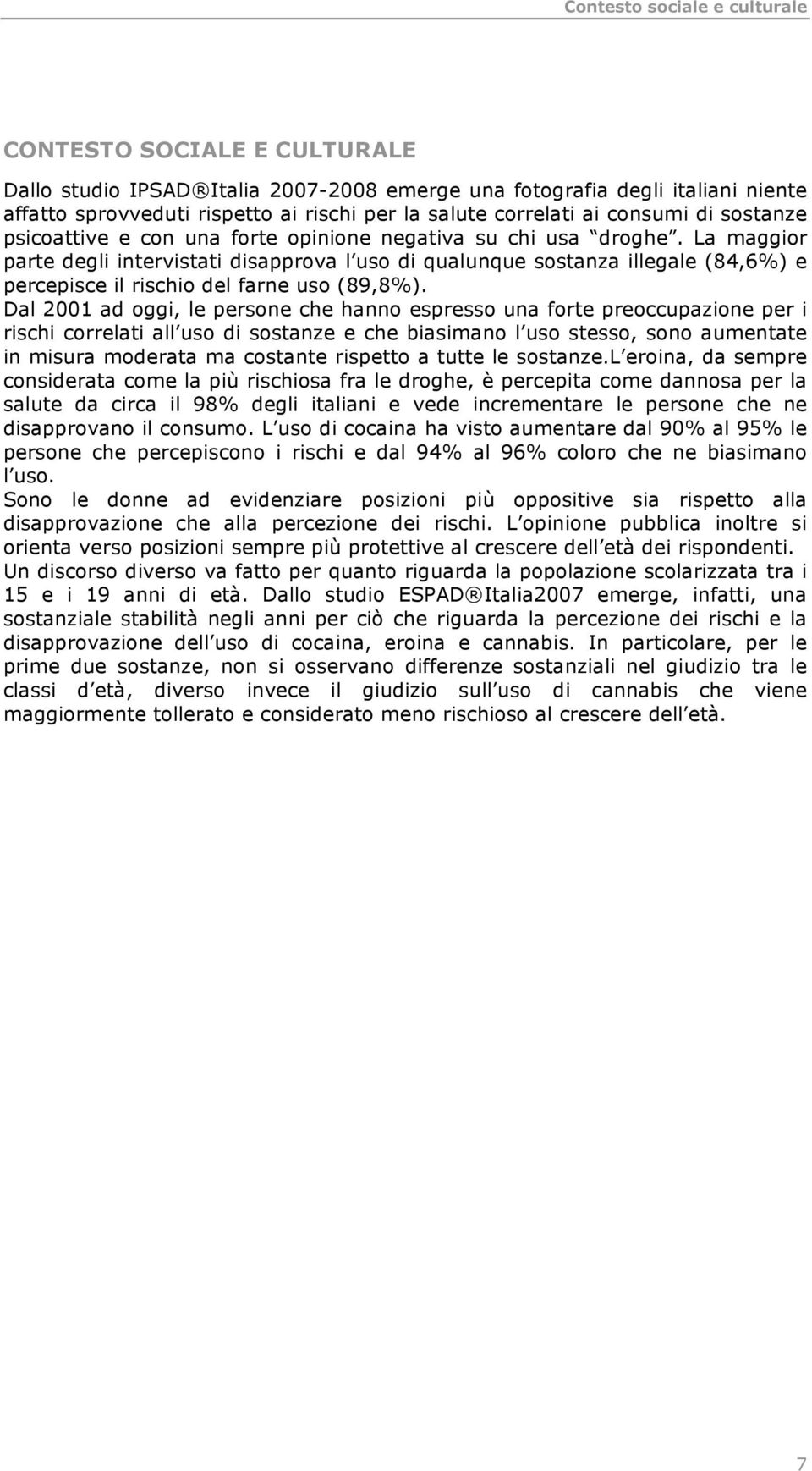 La maggior parte degli intervistati disapprova l uso di qualunque sostanza illegale (84,6%) e percepisce il rischio del farne uso (89,8%).