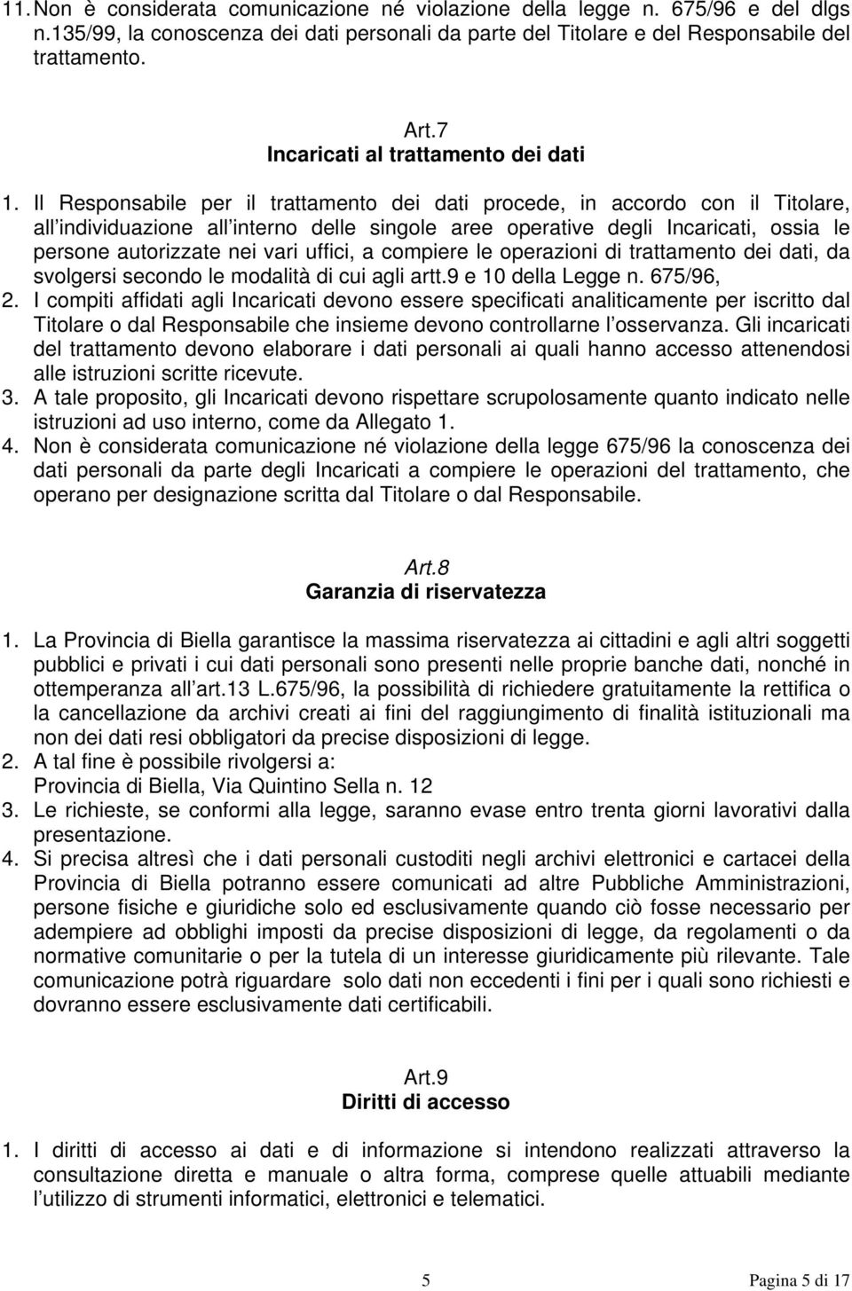 Il Responsabile per il trattamento dei dati procede, in accordo con il Titolare, all individuazione all interno delle singole aree operative degli Incaricati, ossia le persone autorizzate nei vari