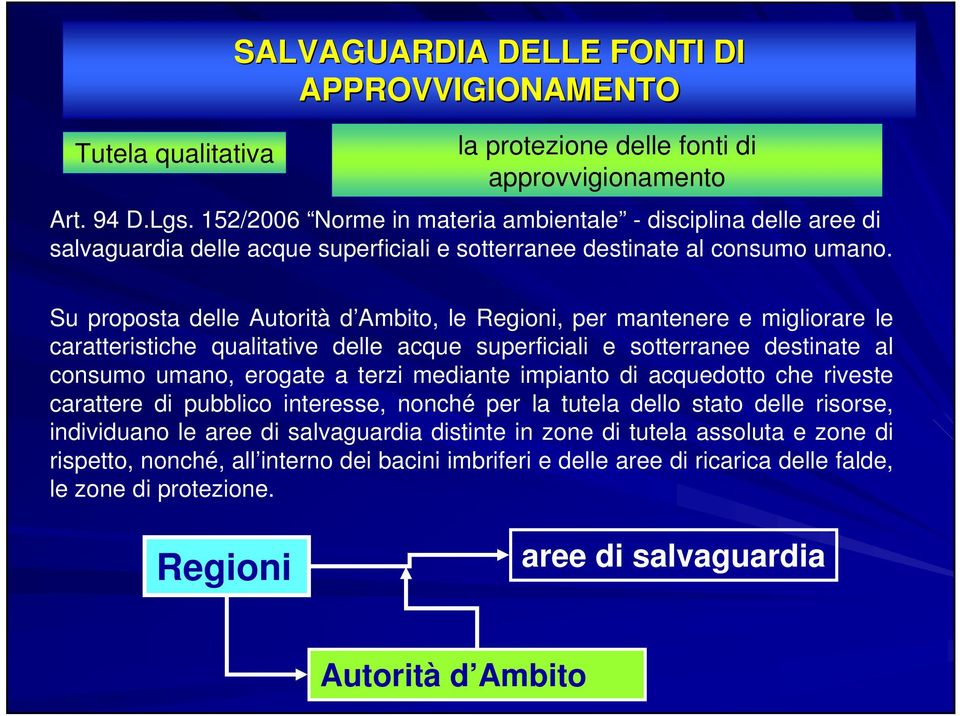 Su proposta delle Autorità d Ambito, le Regioni, per mantenere e migliorare le caratteristiche qualitative delle acque superficiali e sotterranee destinate al consumo umano, erogate a terzi mediante