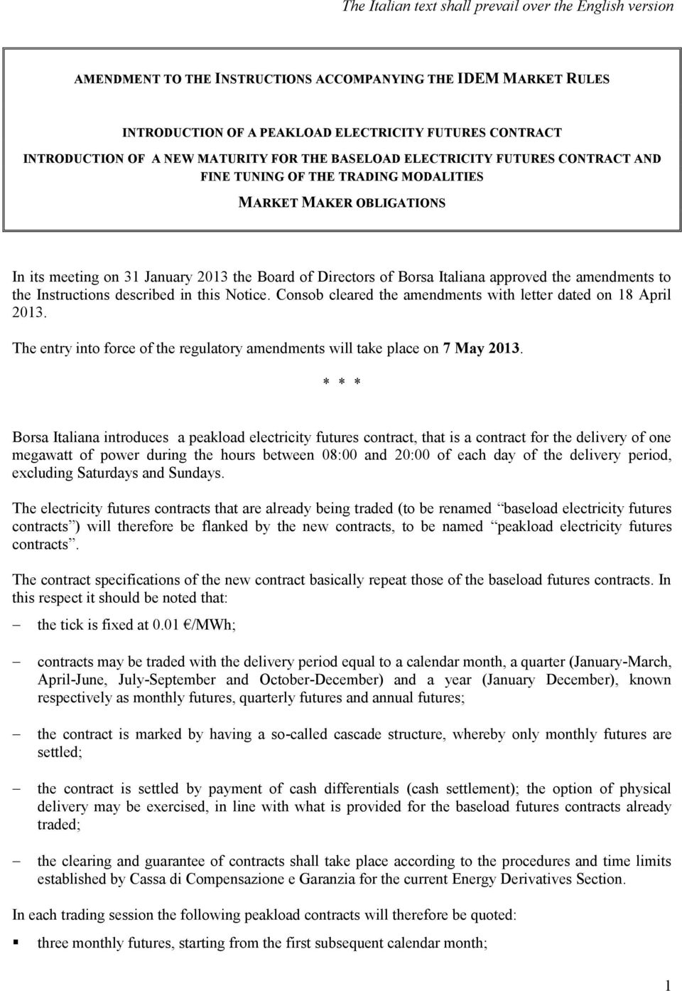 approved the amendments to the Instructions described in this Notice. Consob cleared the amendments with letter dated on 18 April 2013.