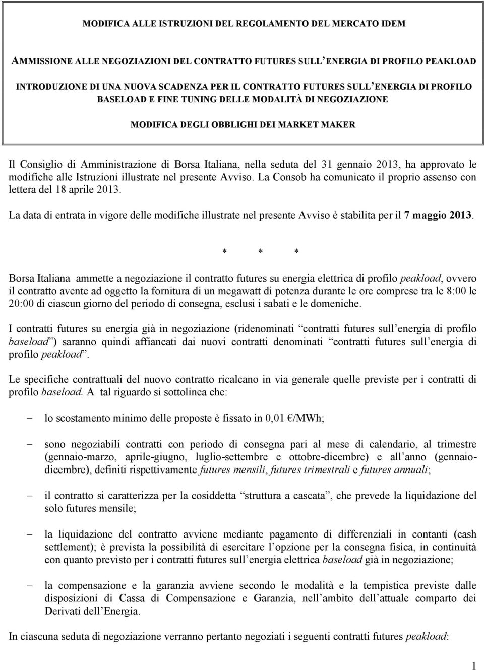 gennaio 2013, ha approvato le modifiche alle Istruzioni illustrate nel presente Avviso. La Consob ha comunicato il proprio assenso con lettera del 18 aprile 2013.