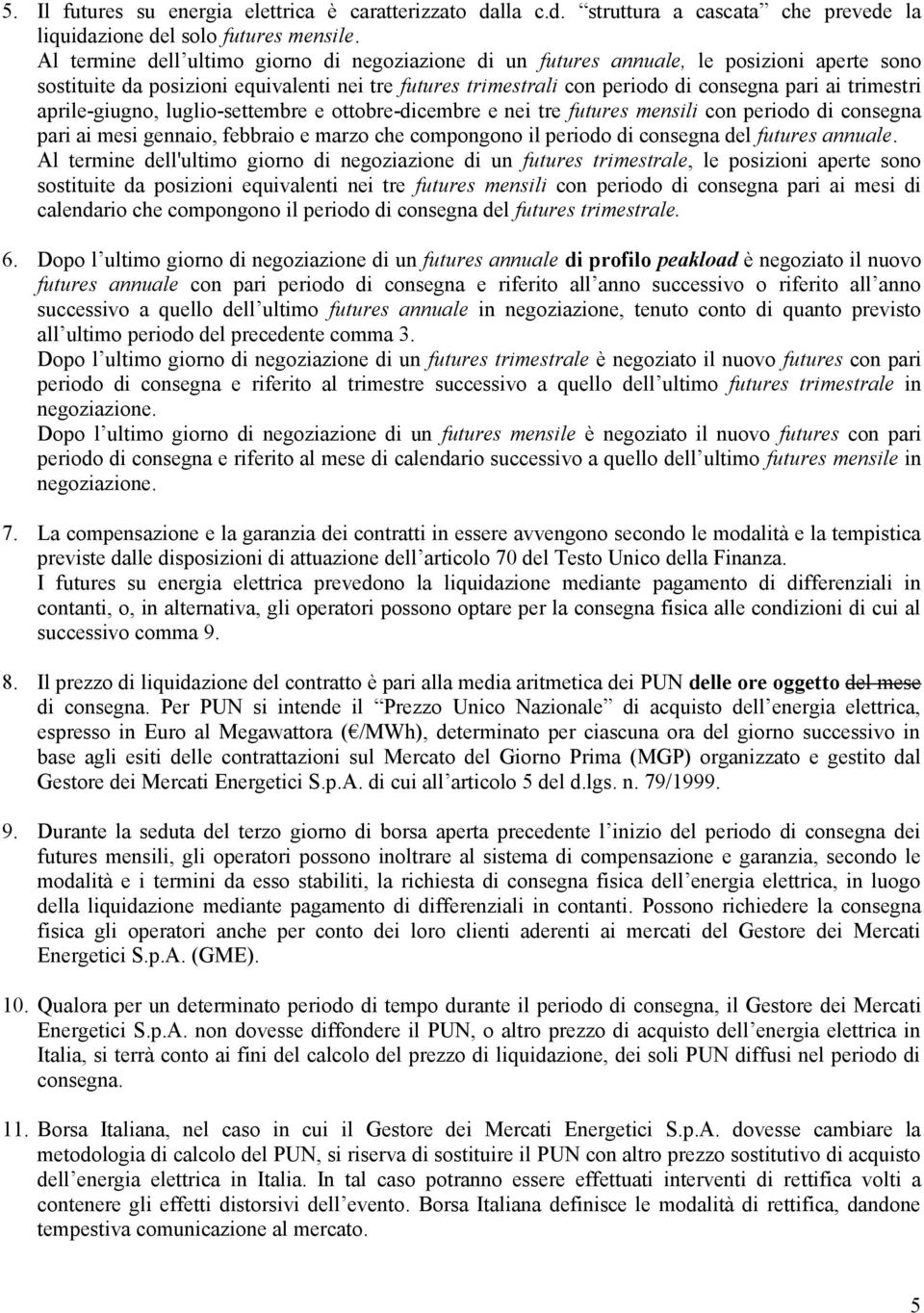 aprile-giugno, luglio-settembre e ottobre-dicembre e nei tre futures mensili con periodo di consegna pari ai mesi gennaio, febbraio e marzo che compongono il periodo di consegna del futures annuale.